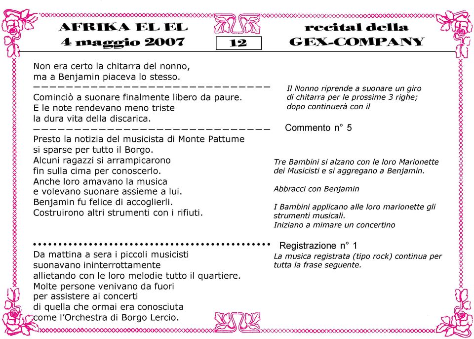 Anche loro amavano la musica e volevano suonare assieme a lui. Benjamin fu felice di accoglierli. Costruirono altri strumenti con i rifiuti.