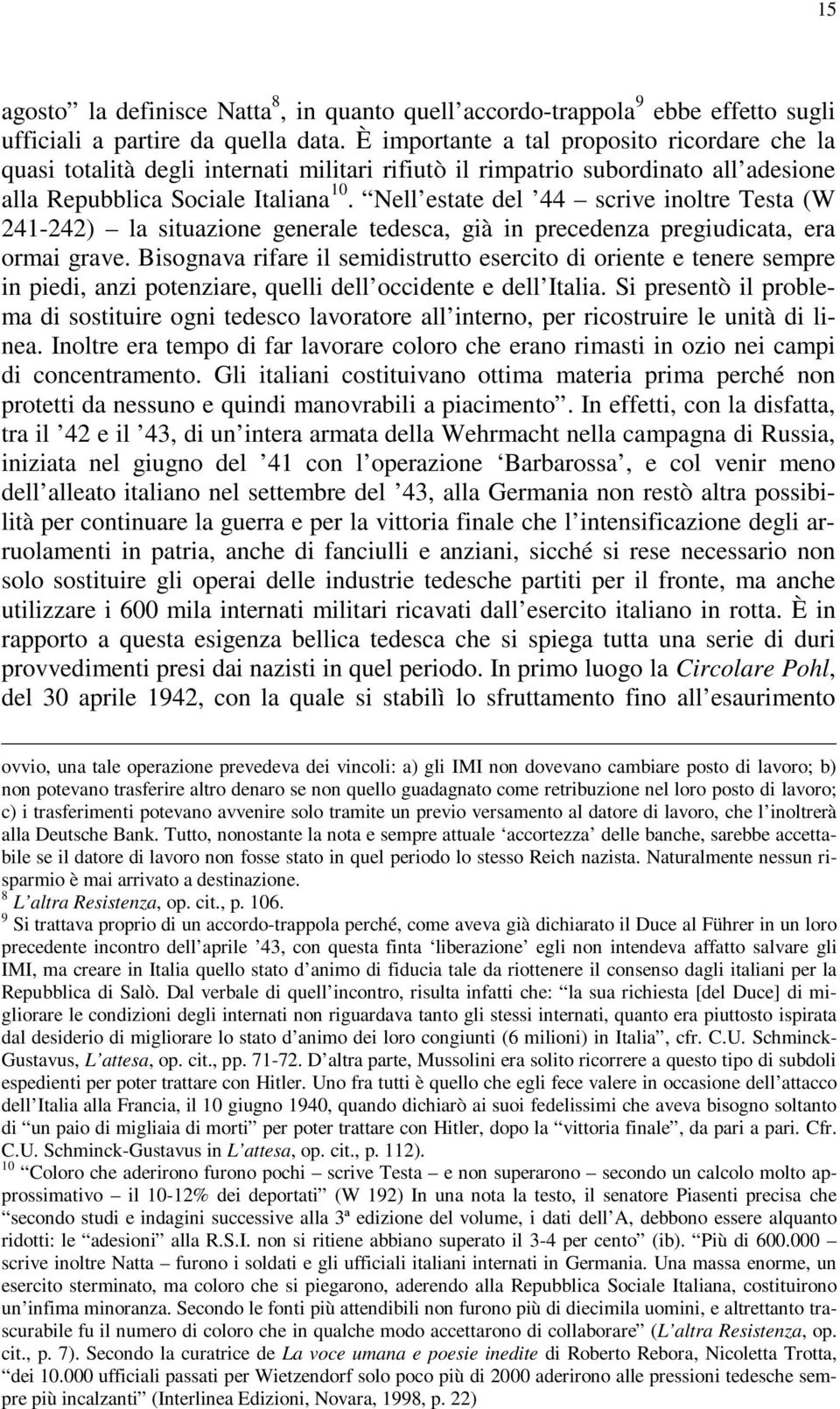 Nell estate del 44 scrive inoltre Testa (W 241-242) la situazione generale tedesca, già in precedenza pregiudicata, era ormai grave.