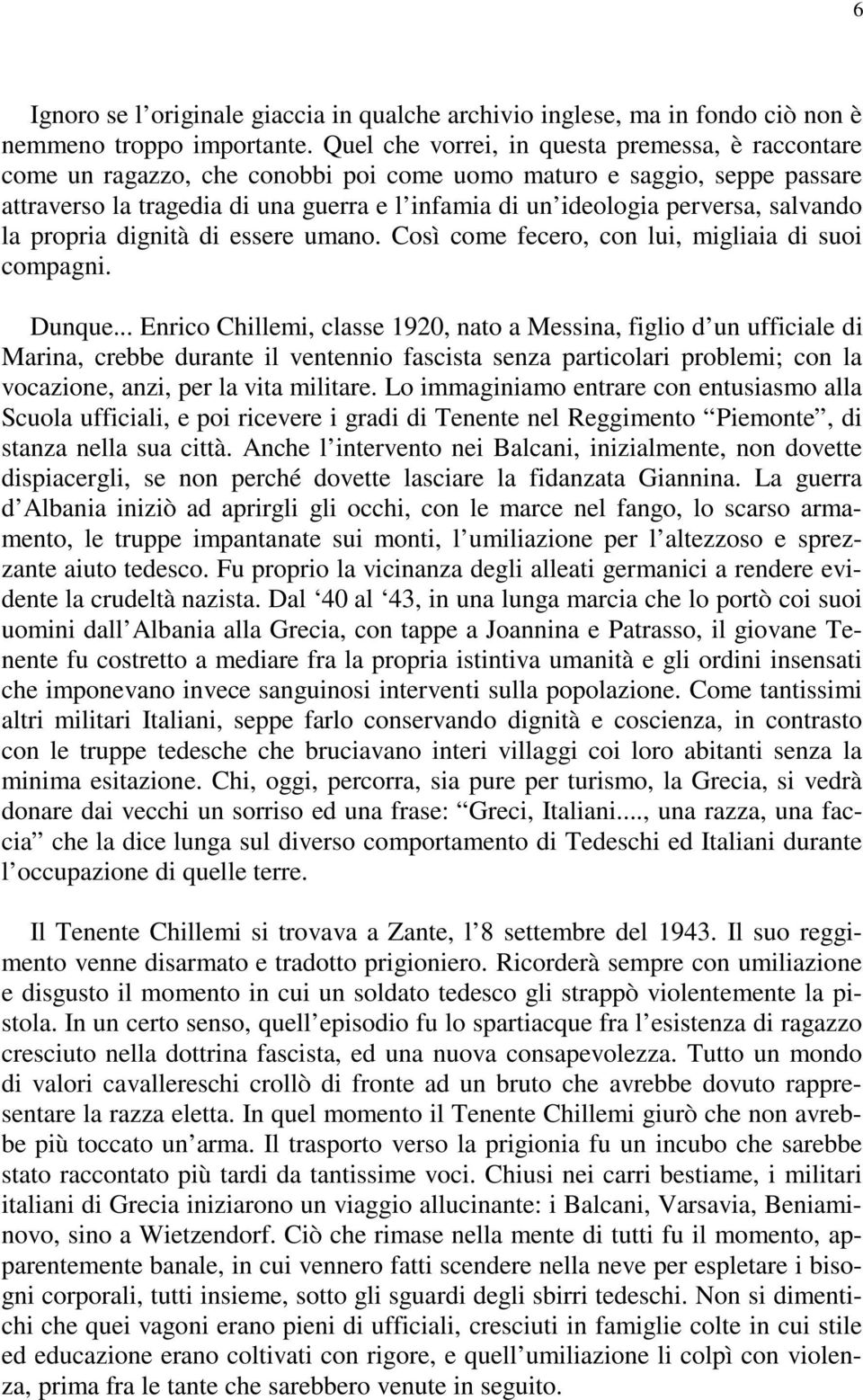 salvando la propria dignità di essere umano. Così come fecero, con lui, migliaia di suoi compagni. Dunque.