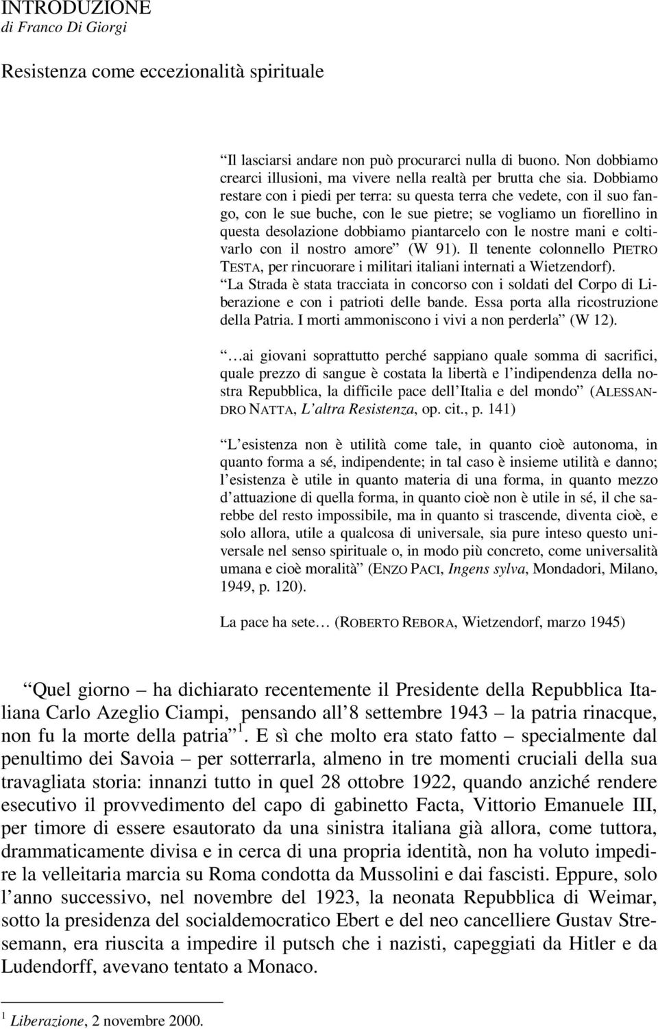 Dobbiamo restare con i piedi per terra: su questa terra che vedete, con il suo fango, con le sue buche, con le sue pietre; se vogliamo un fiorellino in questa desolazione dobbiamo piantarcelo con le