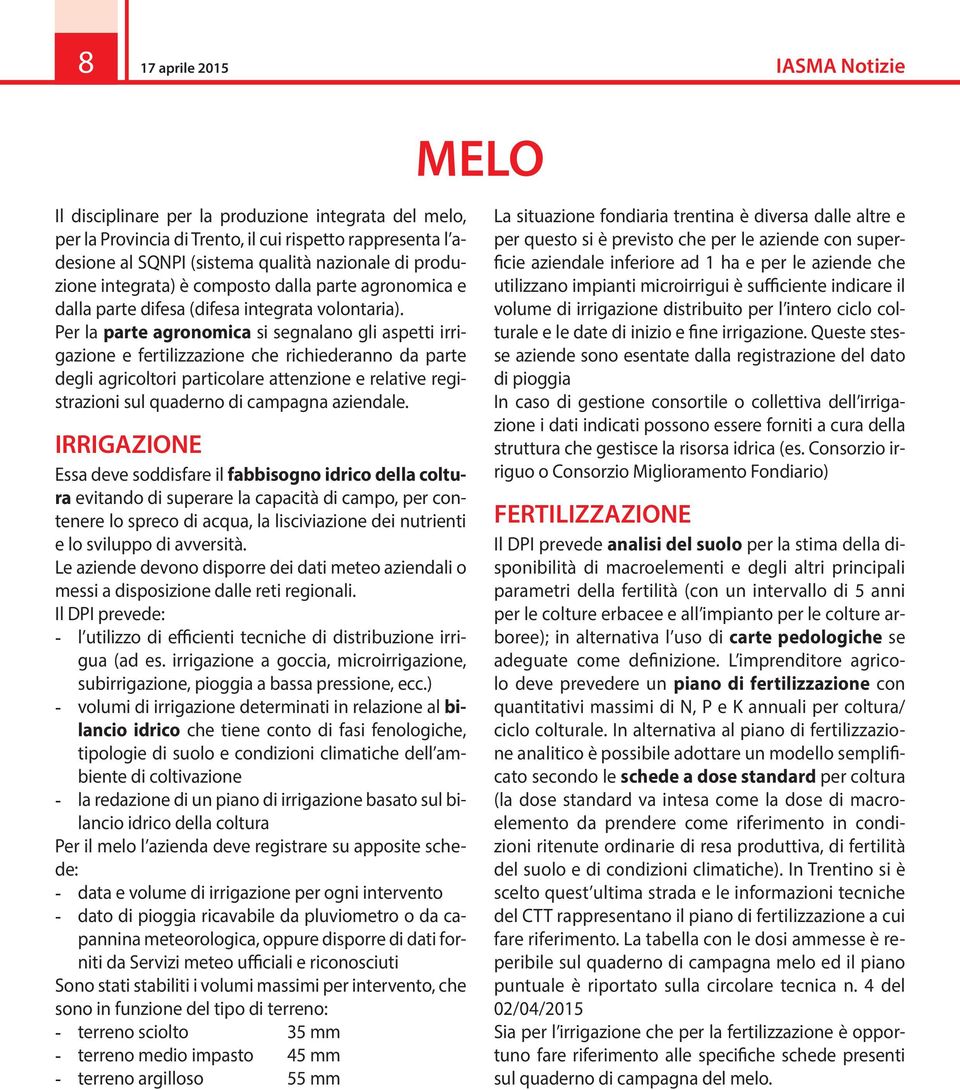 Per la parte agronomica si segnalano gli aspetti irrigazione e fertilizzazione che richiederanno da parte degli agricoltori particolare attenzione e relative registrazioni sul quaderno di campagna