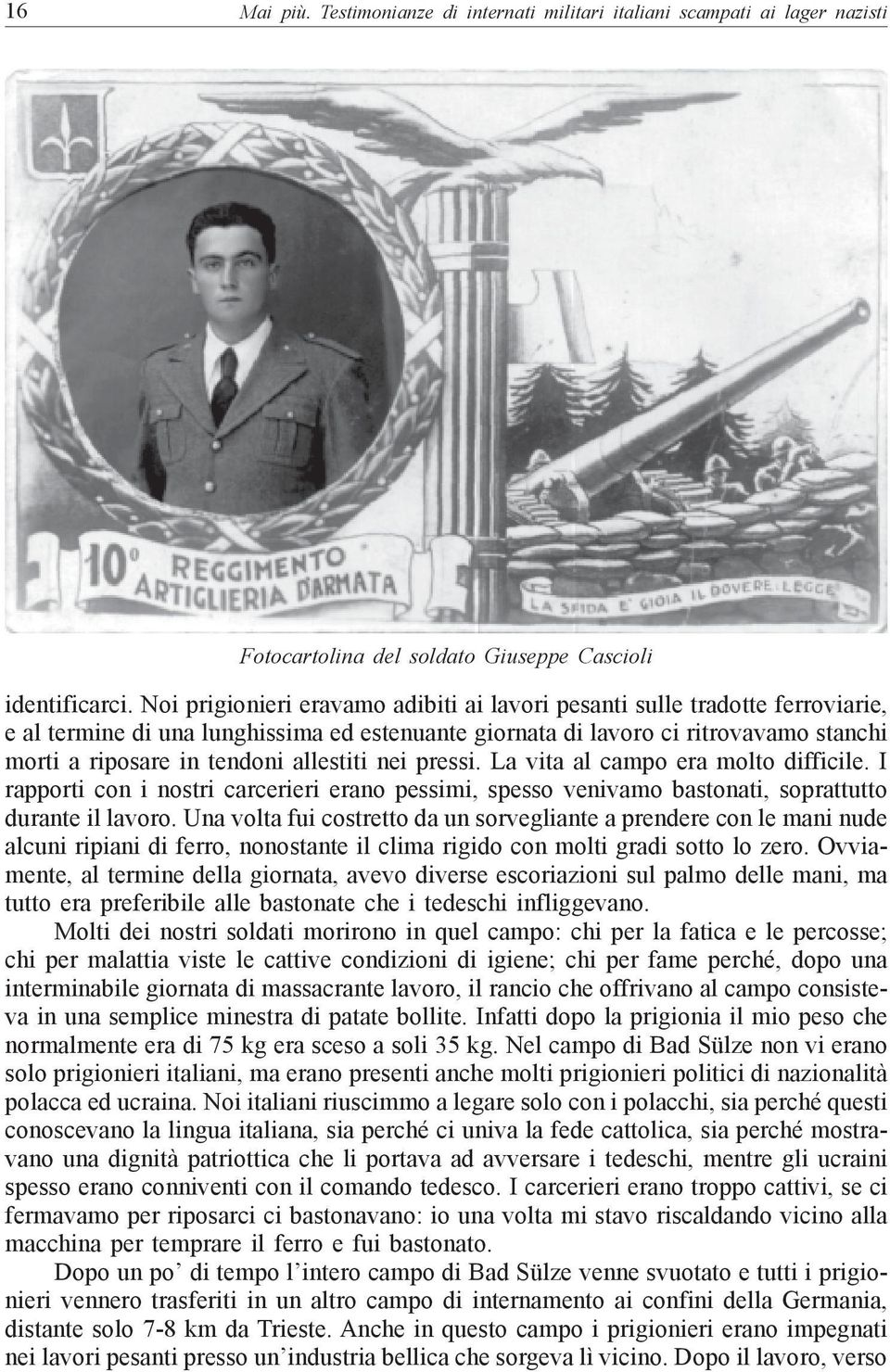 allestiti nei pressi. La vita al campo era molto difficile. I rapporti con i nostri carcerieri erano pessimi, spesso venivamo bastonati, soprattutto durante il lavoro.