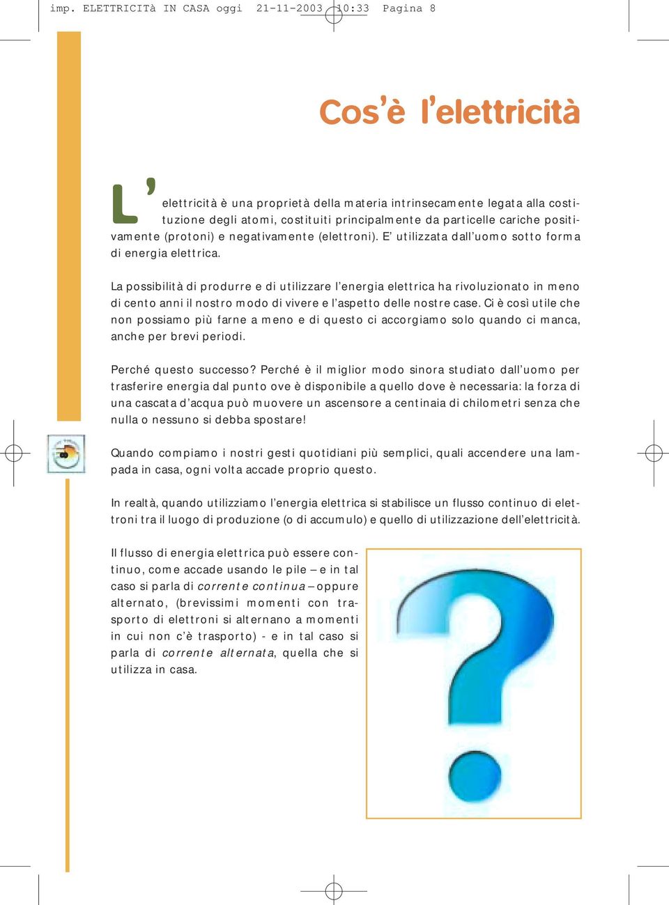 La possibilità di produrre e di utilizzare l energia elettrica ha rivoluzionato in meno di cento anni il nostro modo di vivere e l aspetto delle nostre case.