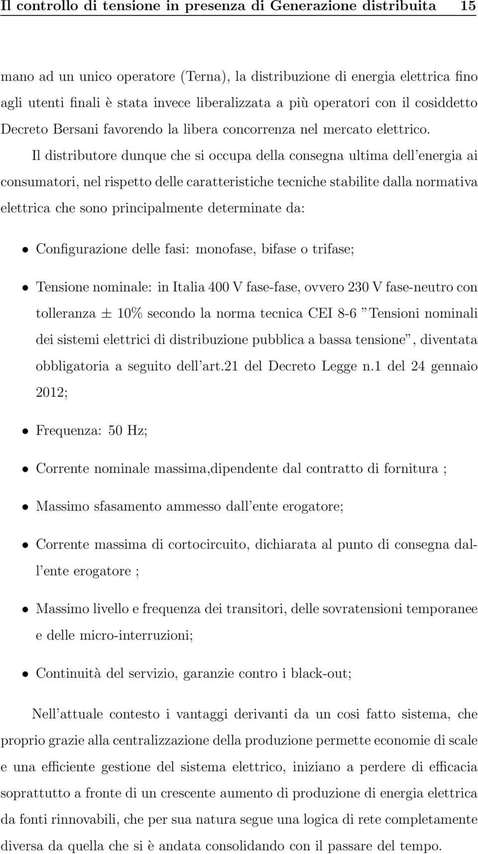 Il distributore dunque che si occupa della consegna ultima dell energia ai consumatori, nel rispetto delle caratteristiche tecniche stabilite dalla normativa elettrica che sono principalmente