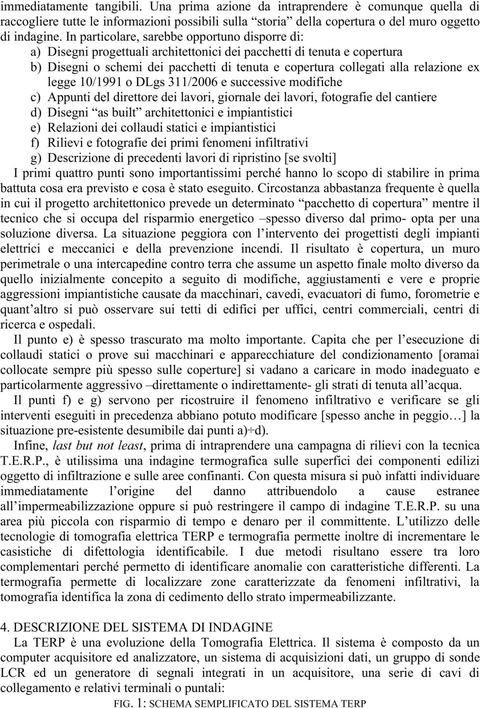 relazione ex legge 10/1991 o DLgs 311/2006 e successive modifiche c) Appunti del direttore dei lavori, giornale dei lavori, fotografie del cantiere d) Disegni as built architettonici e impiantistici