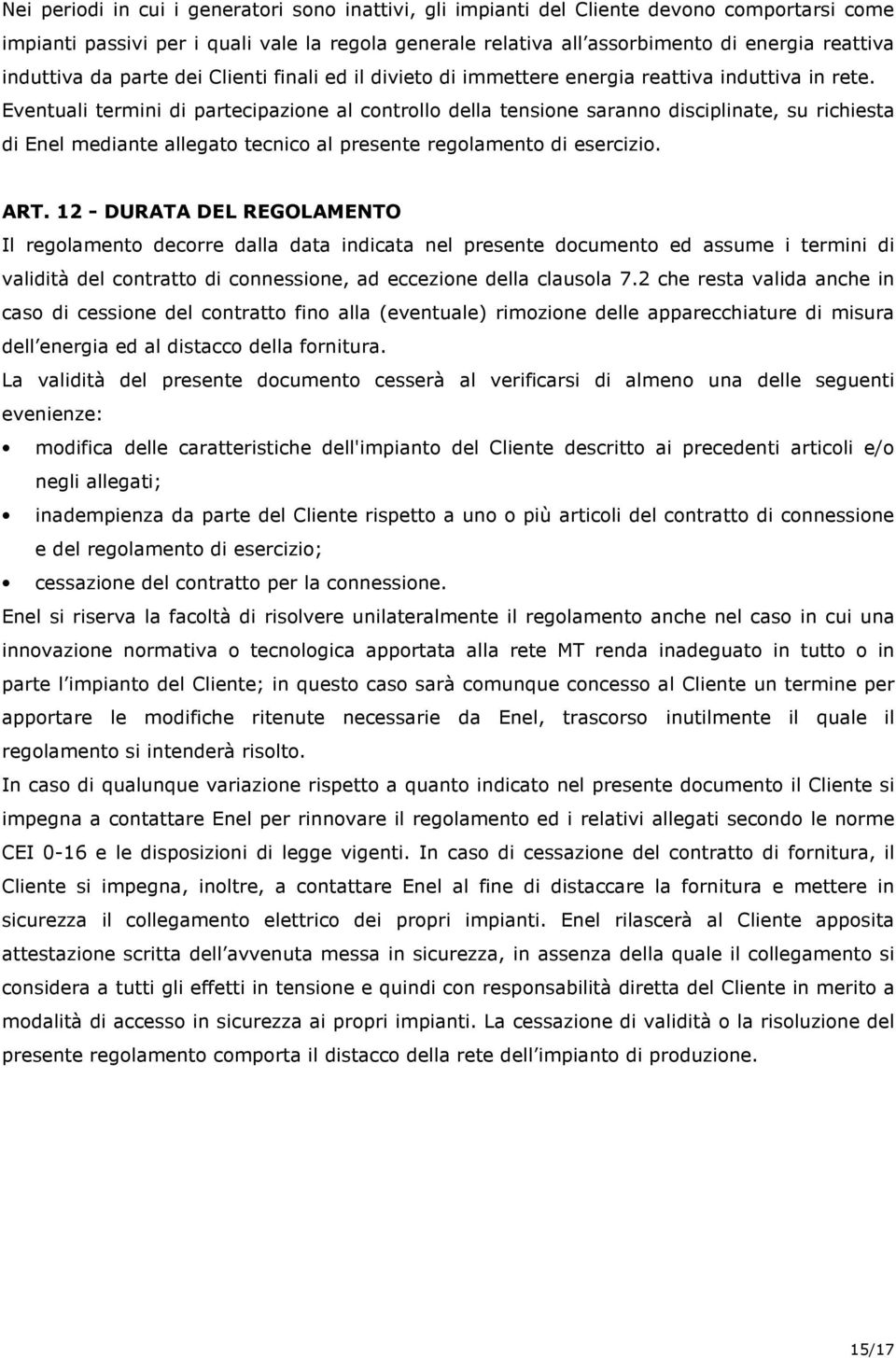 Eventuali termini di partecipazione al controllo della tensione saranno disciplinate, su richiesta di Enel mediante allegato tecnico al presente regolamento di esercizio. ART.