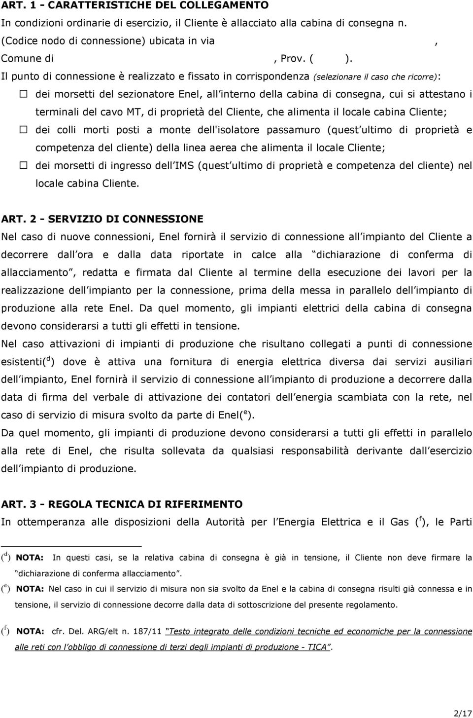 terminali del cavo MT, di proprietà del Cliente, che alimenta il locale cabina Cliente; dei colli morti posti a monte dell'isolatore passamuro (quest ultimo di proprietà e competenza del cliente)