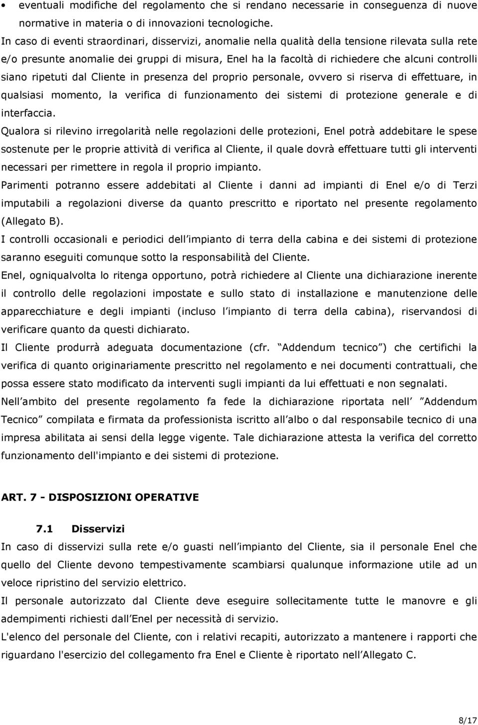 siano ripetuti dal Cliente in presenza del proprio personale, ovvero si riserva di effettuare, in qualsiasi momento, la verifica di funzionamento dei sistemi di protezione generale e di interfaccia.