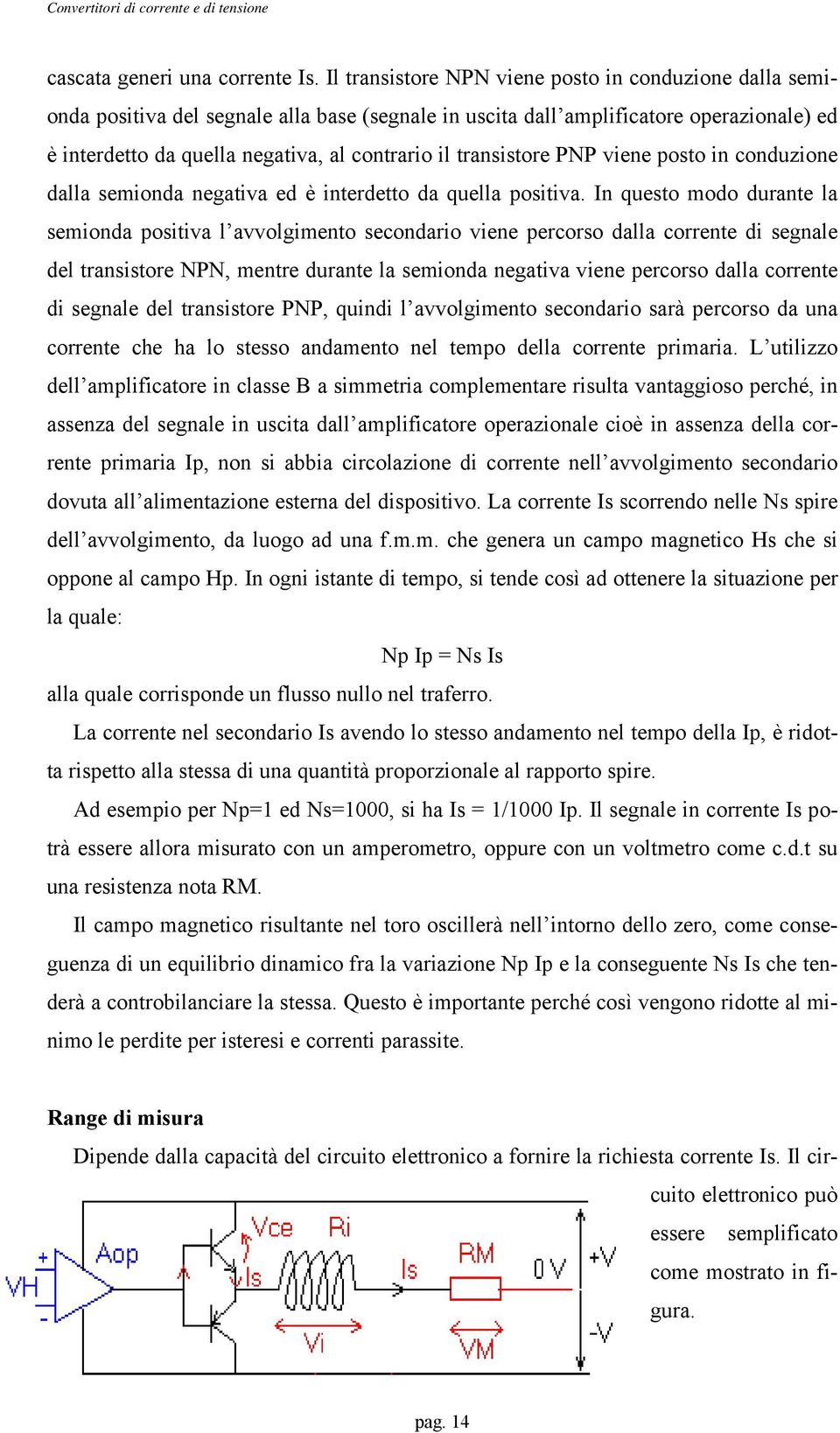 transistore PNP viene posto in conduzione dalla semionda negativa ed è interdetto da quella positiva.