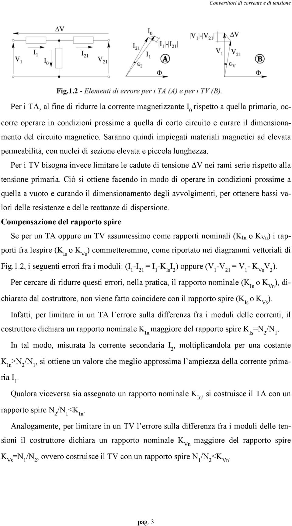 Per i TV bisogna invece limitare le cadute di tensione ΔV nei rami serie rispetto alla tensione primaria.