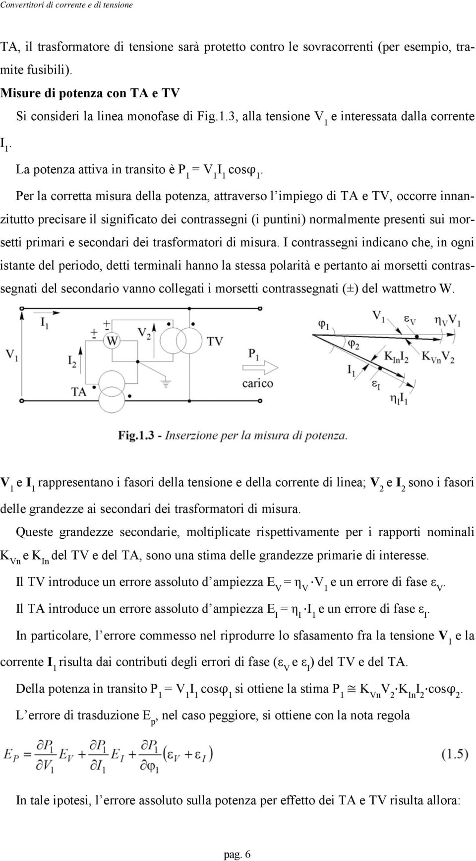 Per la corretta misura della potenza, attraverso l impiego di TA e TV, occorre innanzitutto precisare il significato dei contrassegni (i puntini) normalmente presenti sui morsetti primari e secondari