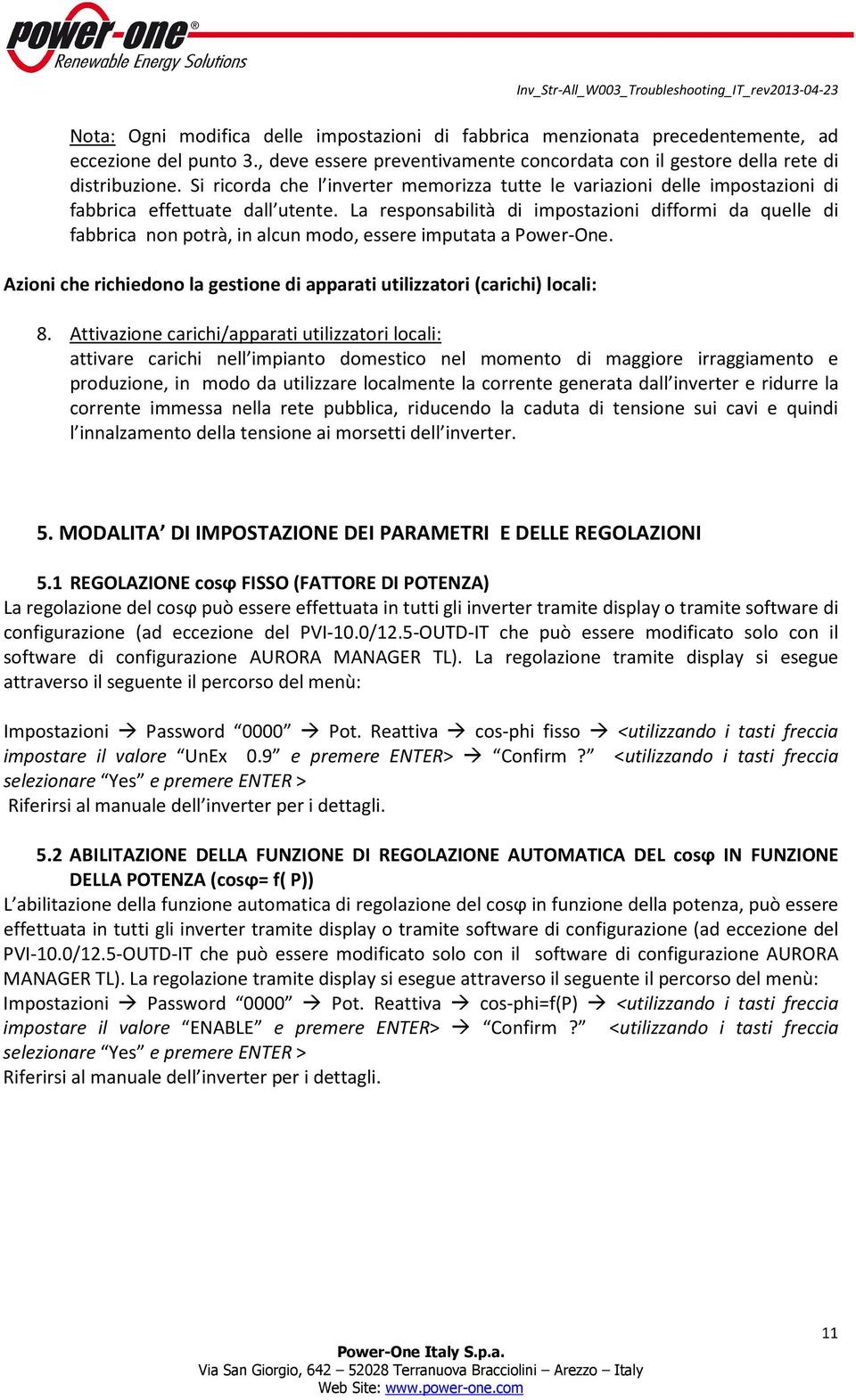 La responsabilità di impostazioni difformi da quelle di fabbrica non potrà, in alcun modo, essere imputata a Power-One. Azioni che richiedono la gestione di apparati utilizzatori (carichi) locali: 8.