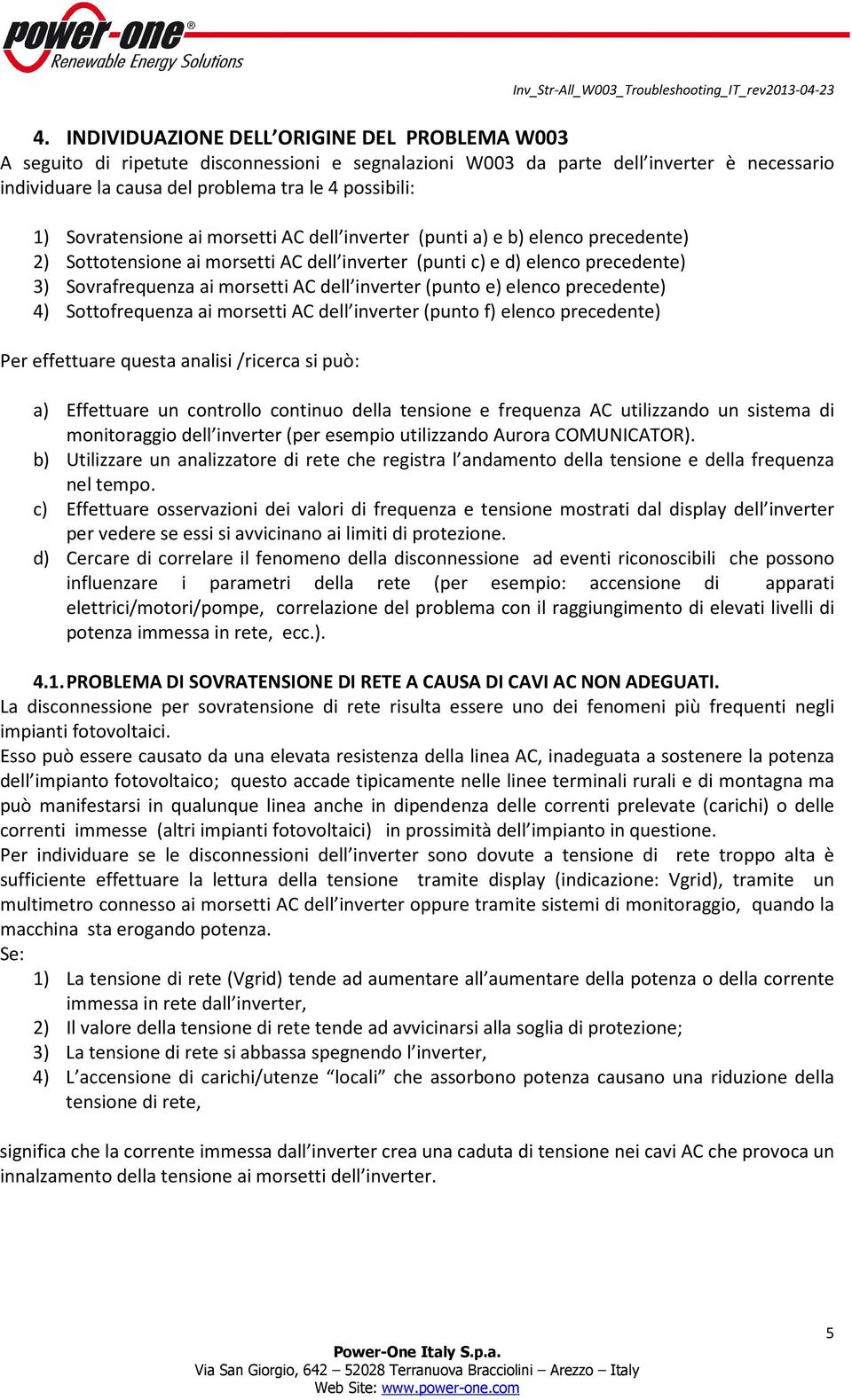 inverter (punto e) elenco precedente) 4) Sottofrequenza ai morsetti AC dell inverter (punto f) elenco precedente) Per effettuare questa analisi /ricerca si può: a) Effettuare un controllo continuo