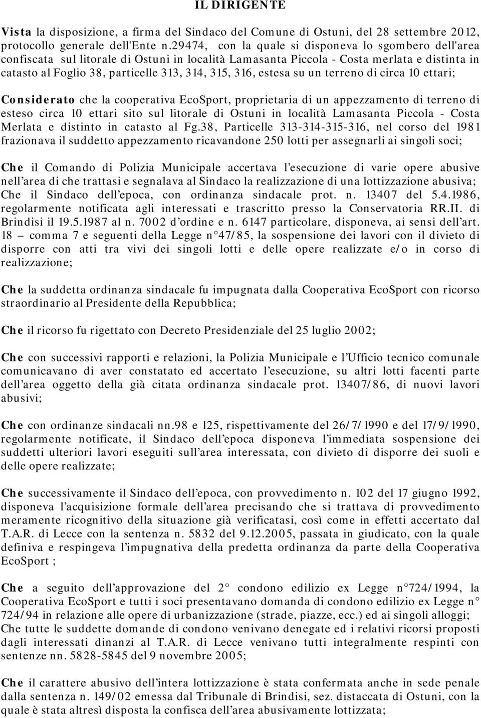 316, estesa su un terreno di circa 10 ettari; Considerato che la cooperativa EcoSport, proprietaria di un appezzamento di terreno di esteso circa 10 ettari sito sul litorale di Ostuni in località