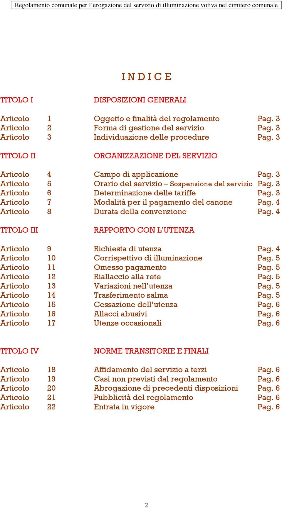 3 Articolo 7 Modalità per il pagamento del canone Pag. 4 Articolo 8 Durata della convenzione Pag. 4 TITOLO III RAPPORTO CON L UTENZA Articolo 9 Richiesta di utenza Pag.