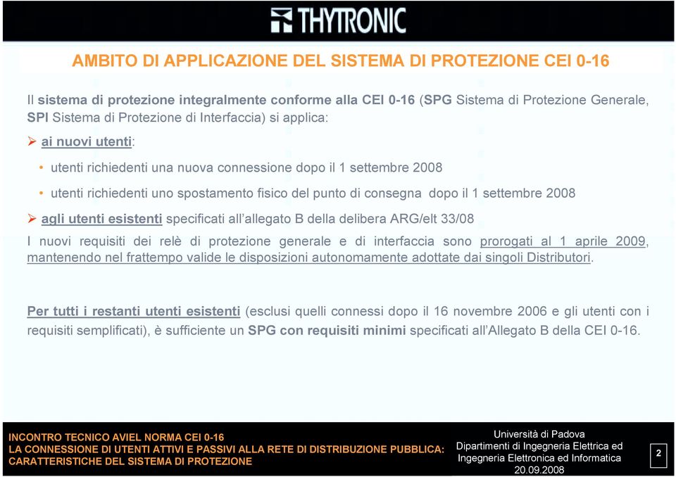 agli utenti esistenti specificati all allegato B della delibera ARG/elt 33/08 I nuovi requisiti dei relè di protezione generale e di interfaccia sono prorogati al 1 aprile 2009, mantenendo nel