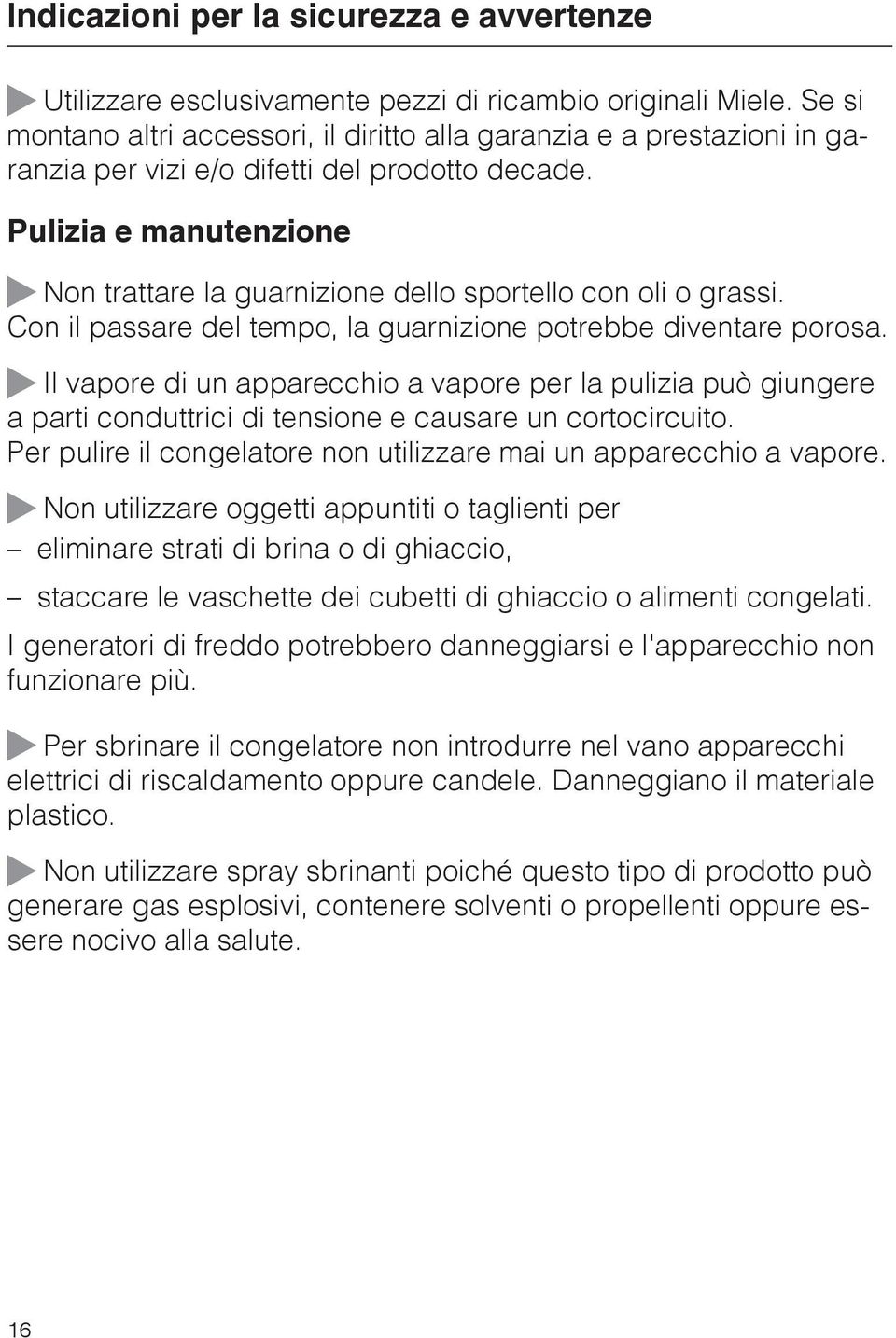 Pulizia e manutenzione Non trattare la guarnizione dello sportello con oli o grassi. Con il passare del tempo, la guarnizione potrebbe diventare porosa.