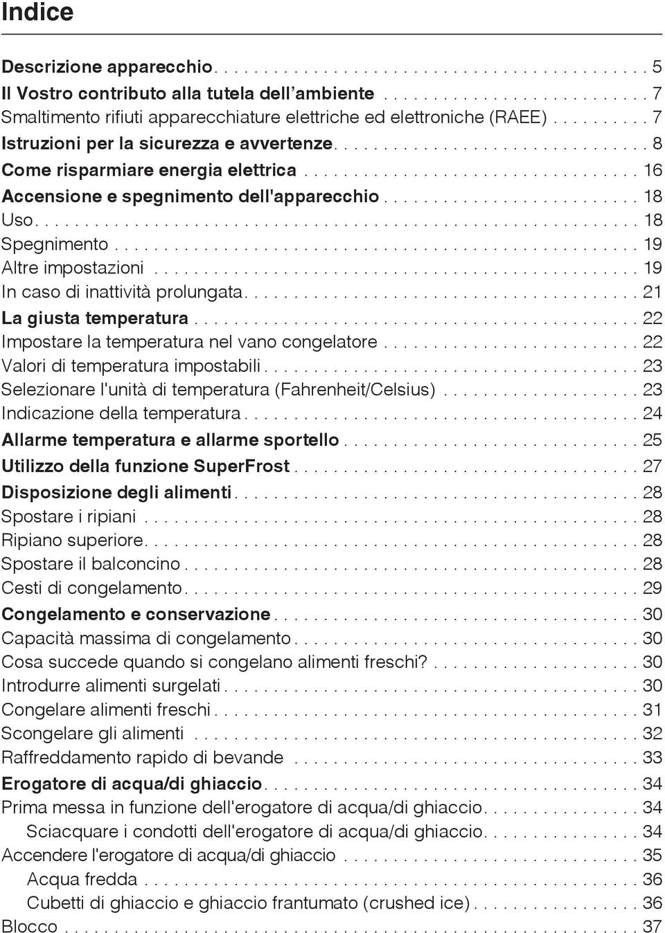 ..19 In caso di inattività prolungata....21 La giusta temperatura...22 Impostare la temperatura nel vano congelatore...22 Valori di temperatura impostabili.