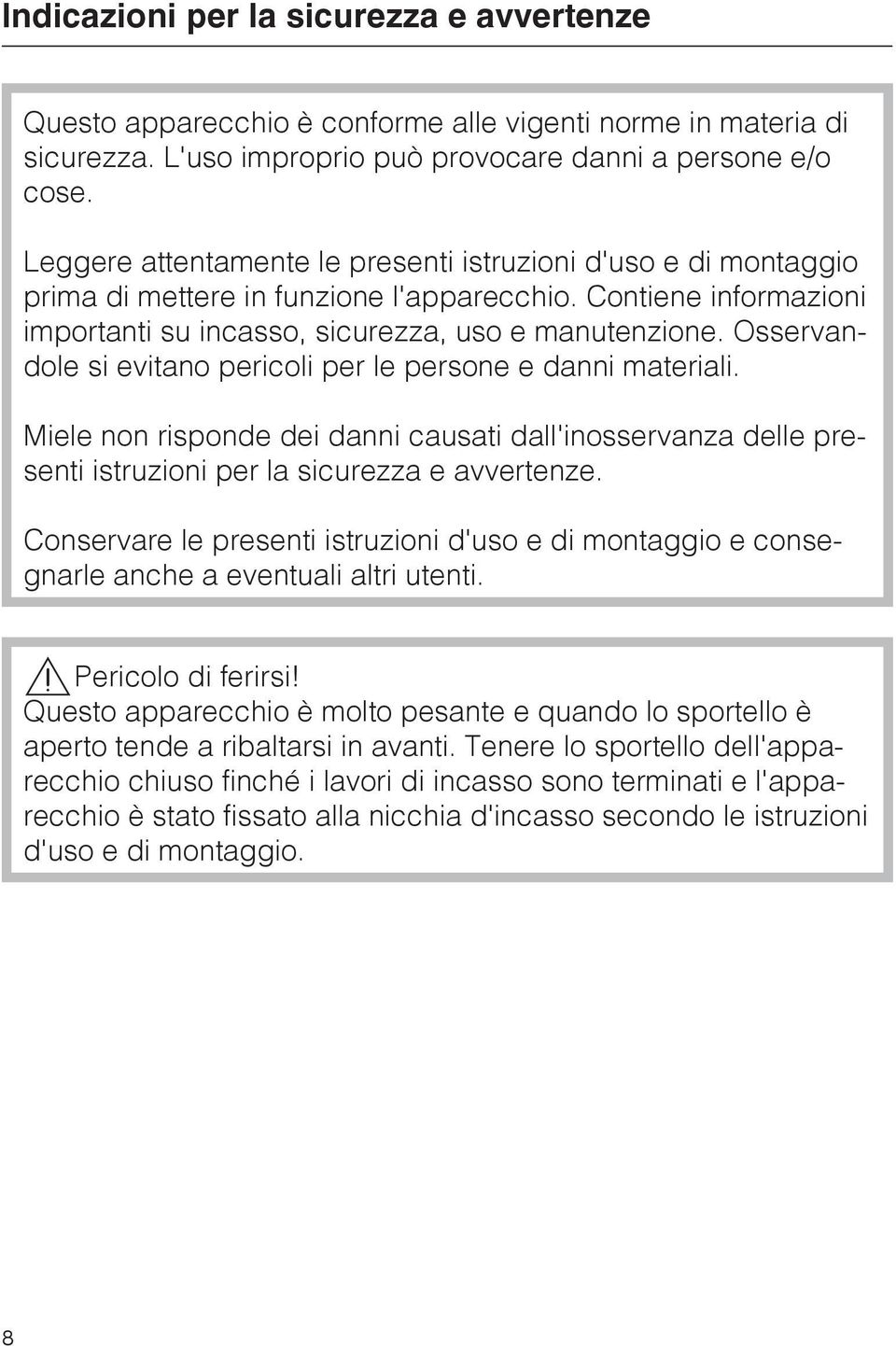 Osservandole si evitano pericoli per le persone e danni materiali. Miele non risponde dei danni causati dall'inosservanza delle presenti istruzioni per la sicurezza e avvertenze.