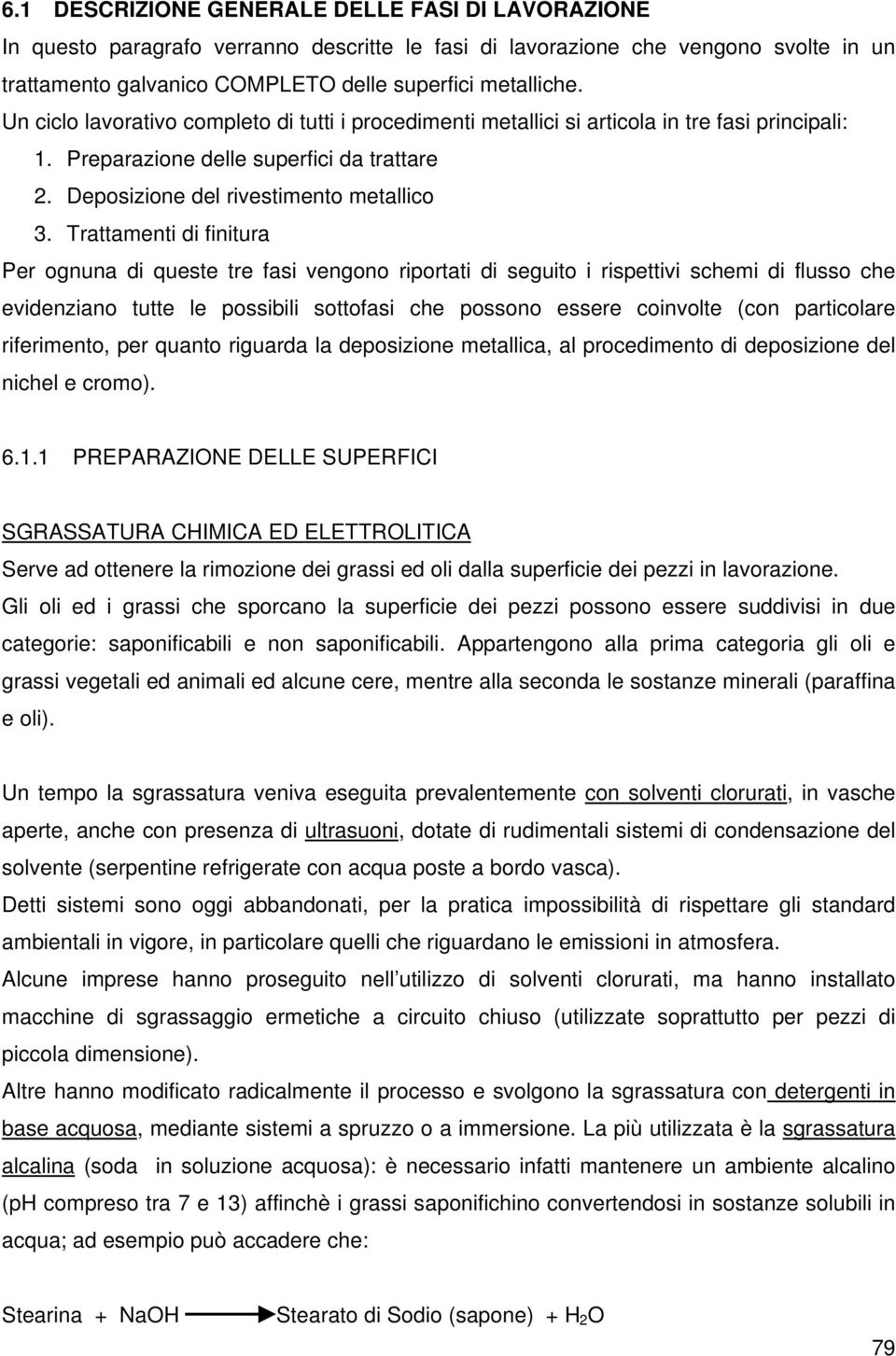 Trattamenti di finitura Per ognuna di queste tre fasi vengono riportati di seguito i rispettivi schemi di flusso che evidenziano tutte le possibili sottofasi che possono essere coinvolte (con