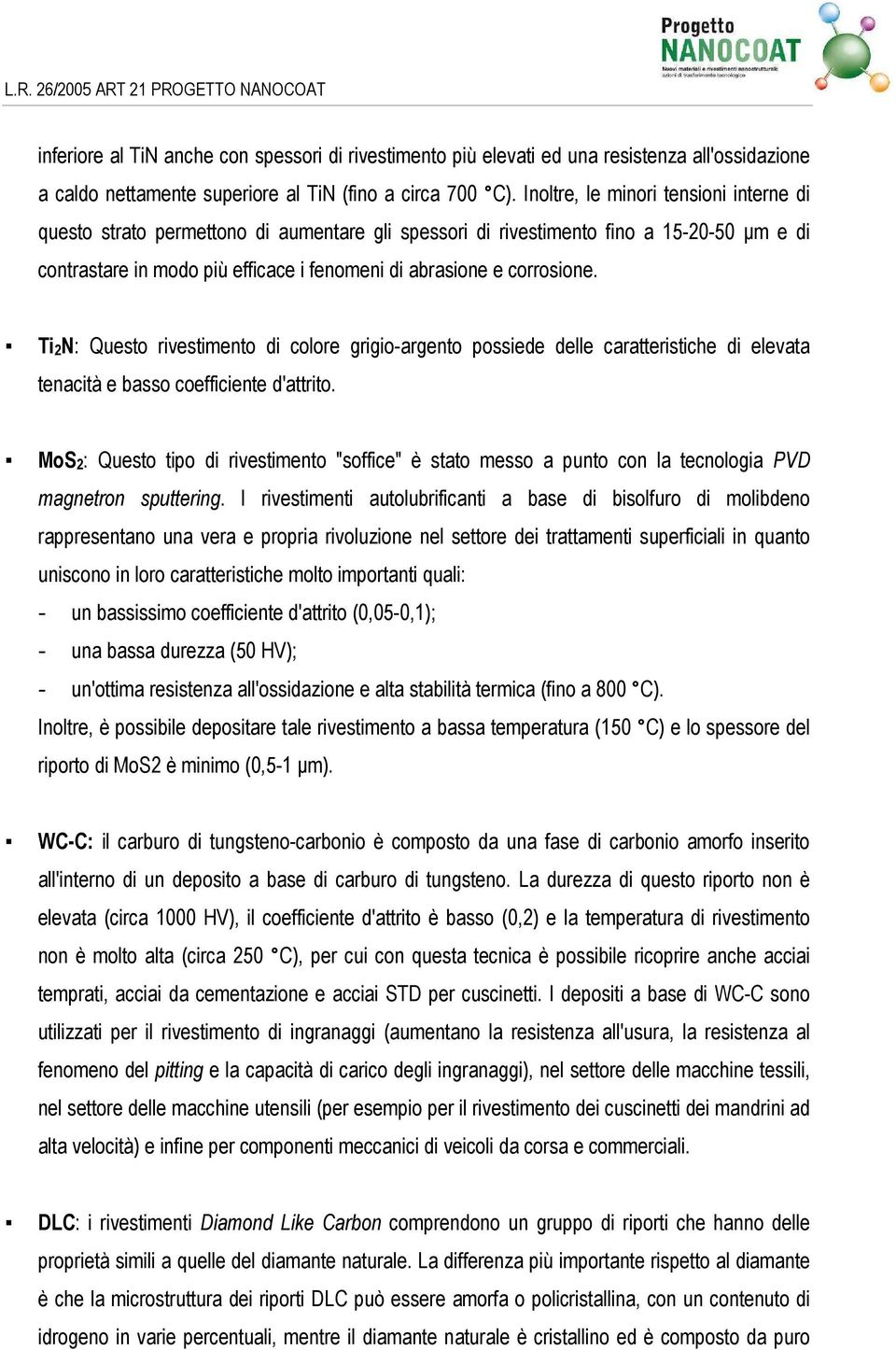 Ti2N: Questo rivestimento di colore grigio-argento possiede delle caratteristiche di elevata tenacità e basso coefficiente d'attrito.