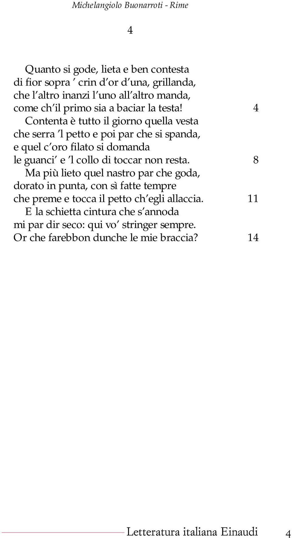 4 Contenta è tutto il giorno quella vesta che serra l petto e poi par che si spanda, e quel c oro filato si domanda le guanci e l collo di