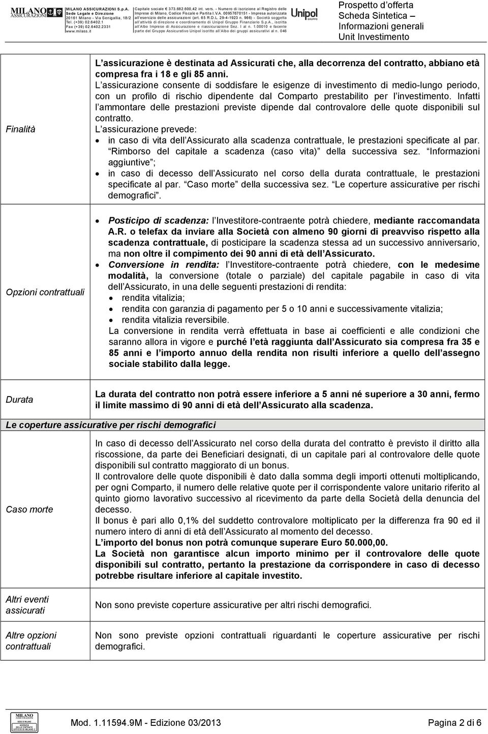 Infatti l ammontare delle prestazioni previste dipende dal controvalore delle quote disponibili sul contratto.