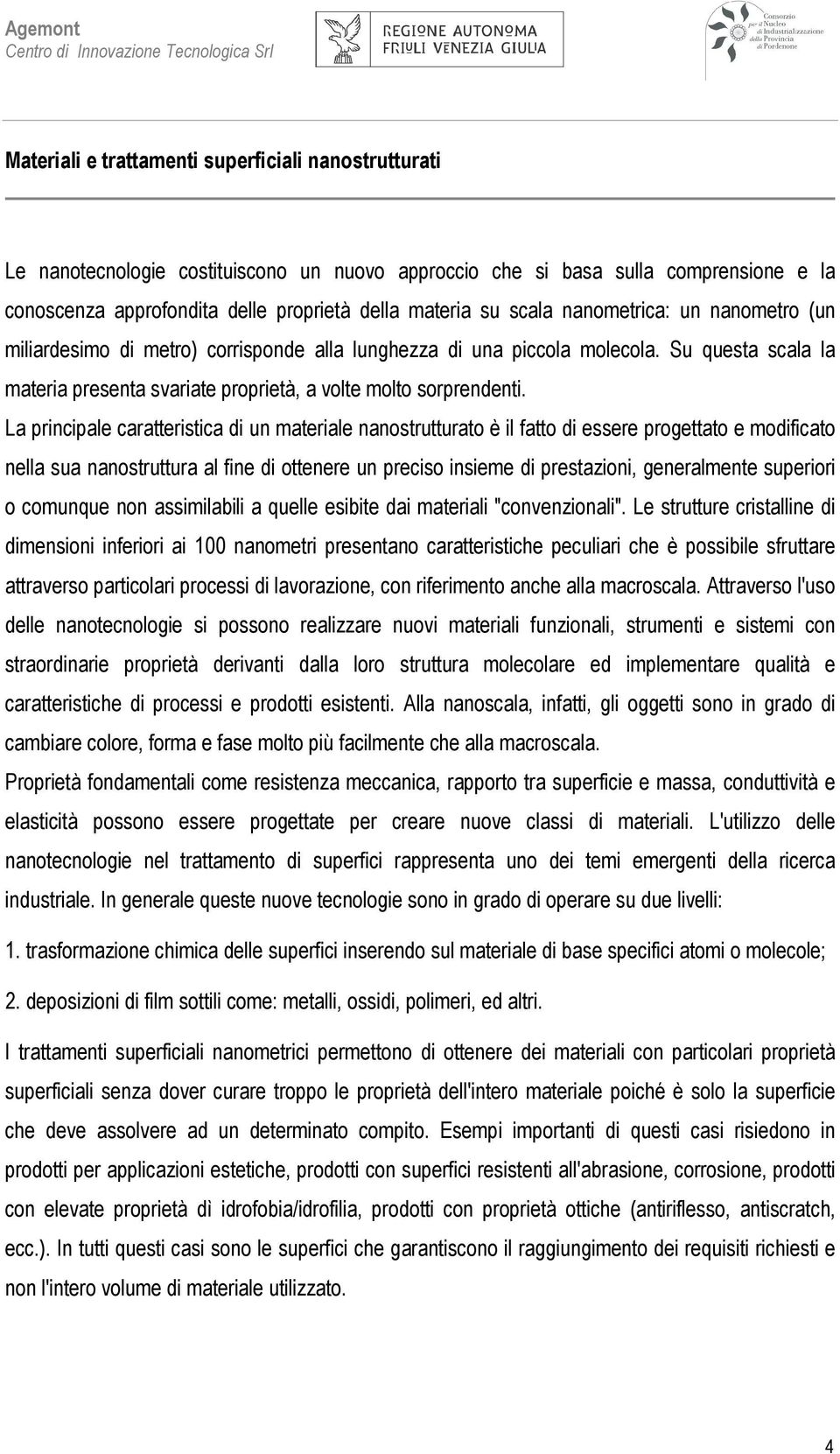 Su questa scala la materia presenta svariate proprietà, a volte molto sorprendenti.