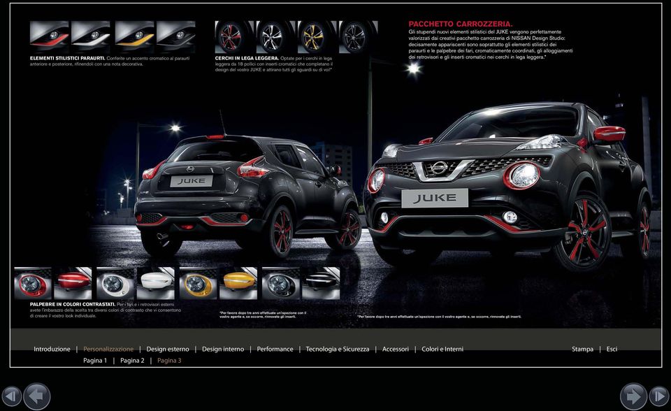 Gli stupendi nuovi elementi stilistici del JUKE vengono perfettamente valorizzati dai creativi pacchetto carrozzeria di NISSAN Design Studio: decisamente appariscenti sono soprattutto gli elementi