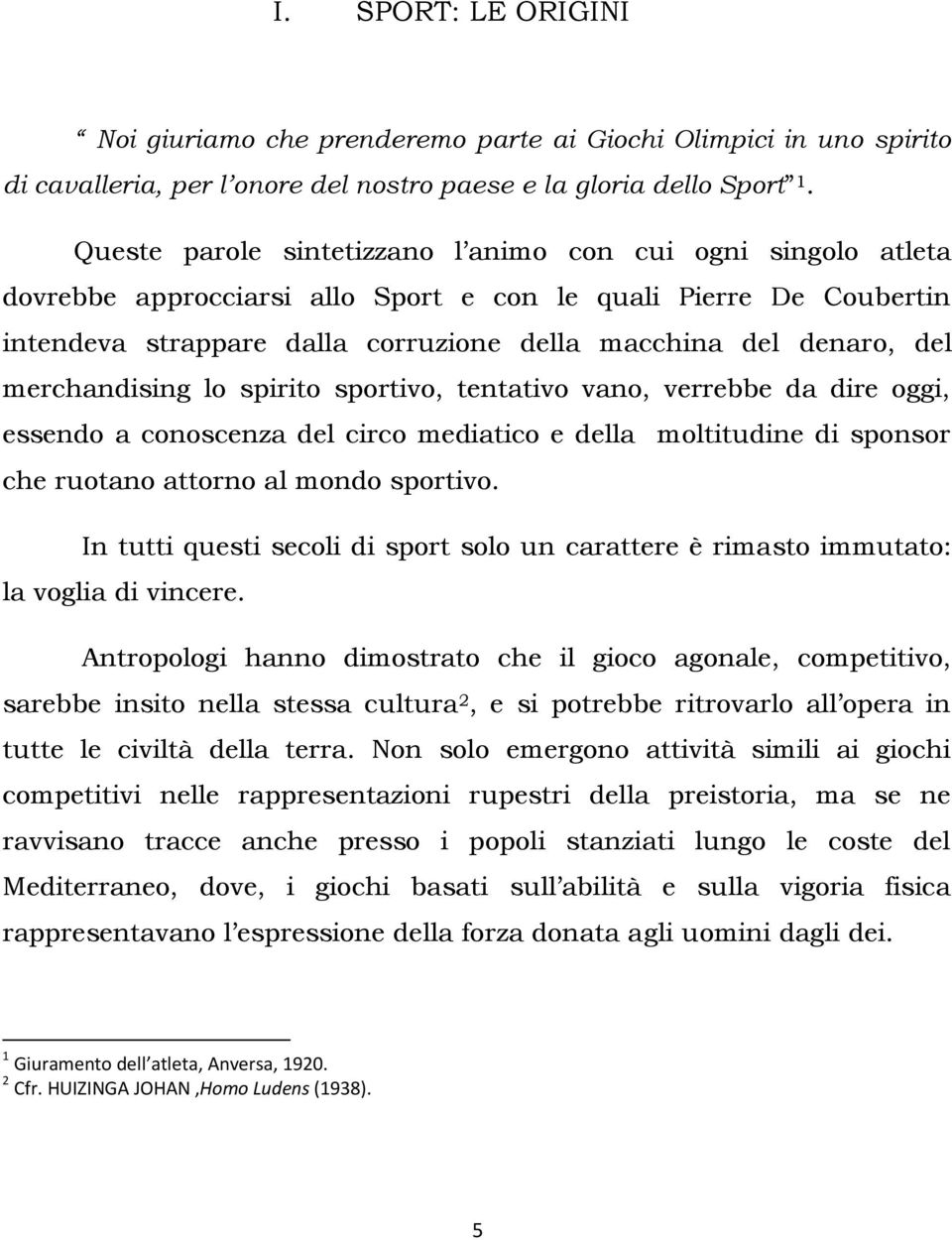 merchandising lo spirito sportivo, tentativo vano, verrebbe da dire oggi, essendo a conoscenza del circo mediatico e della moltitudine di sponsor che ruotano attorno al mondo sportivo.