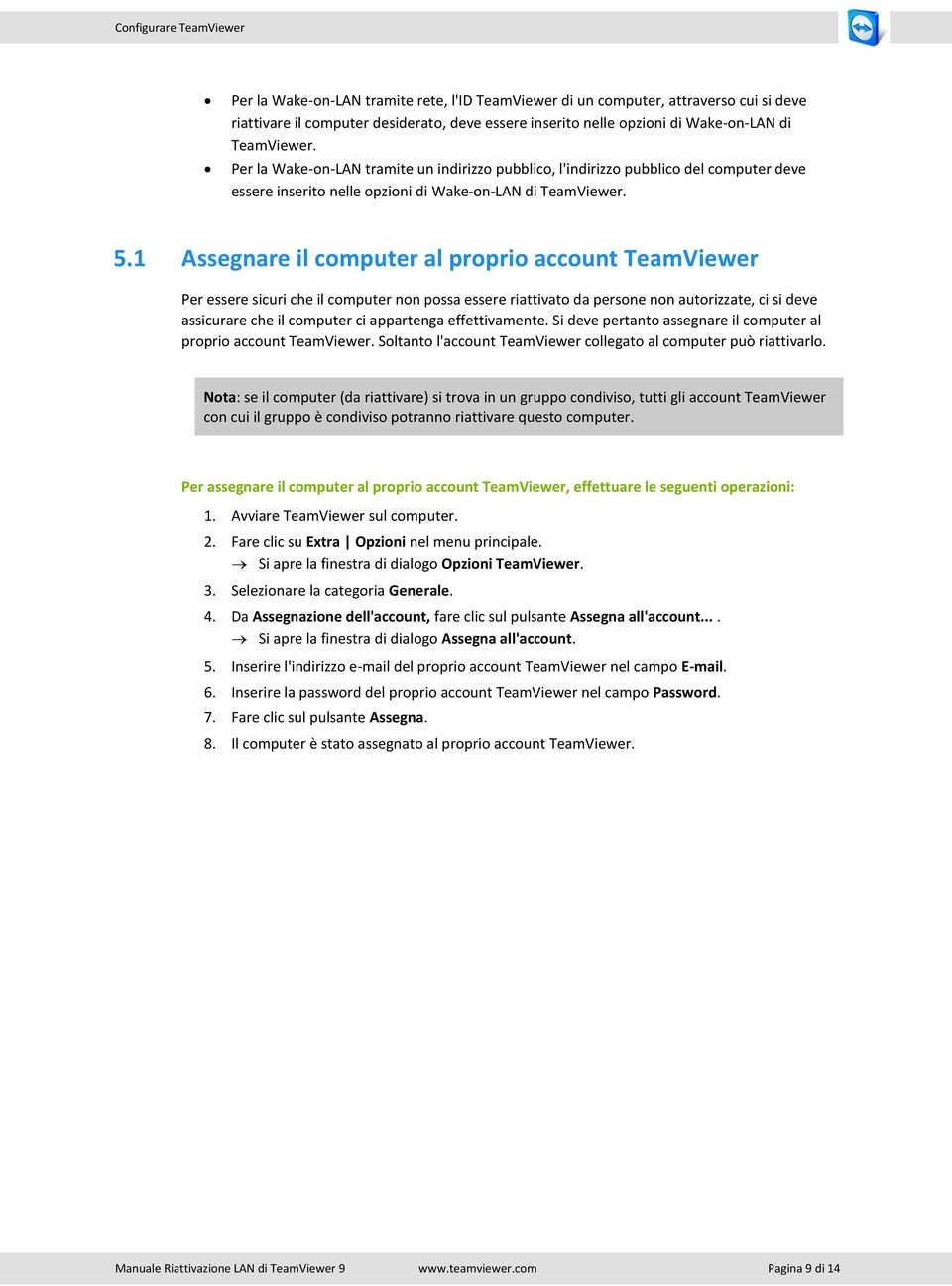 1 Assegnare il computer al proprio account TeamViewer Per essere sicuri che il computer non possa essere riattivato da persone non autorizzate, ci si deve assicurare che il computer ci appartenga