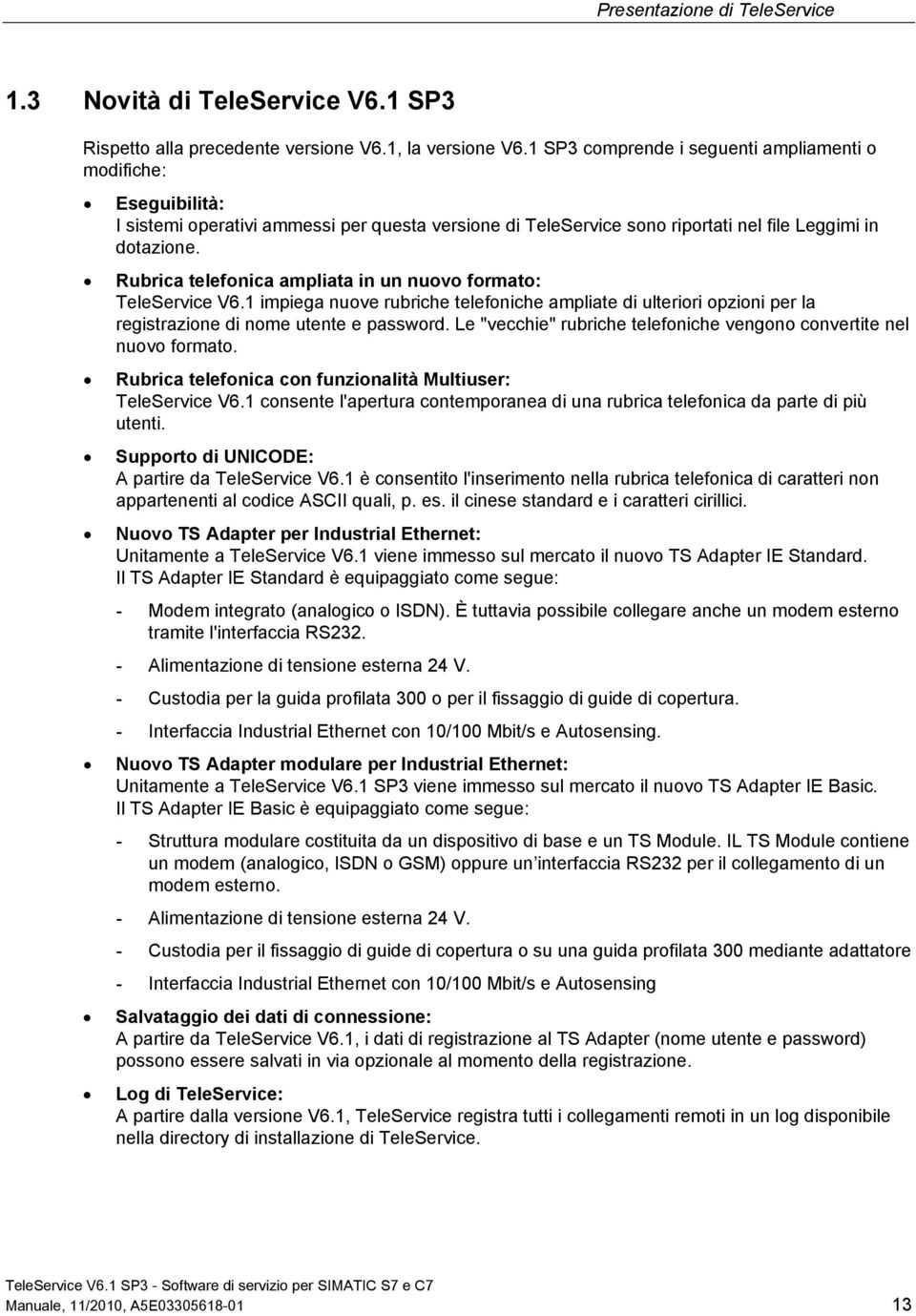 Rubrica telefonica ampliata in un nuovo formato: TeleService V6.1 impiega nuove rubriche telefoniche ampliate di ulteriori opzioni per la registrazione di nome utente e password.