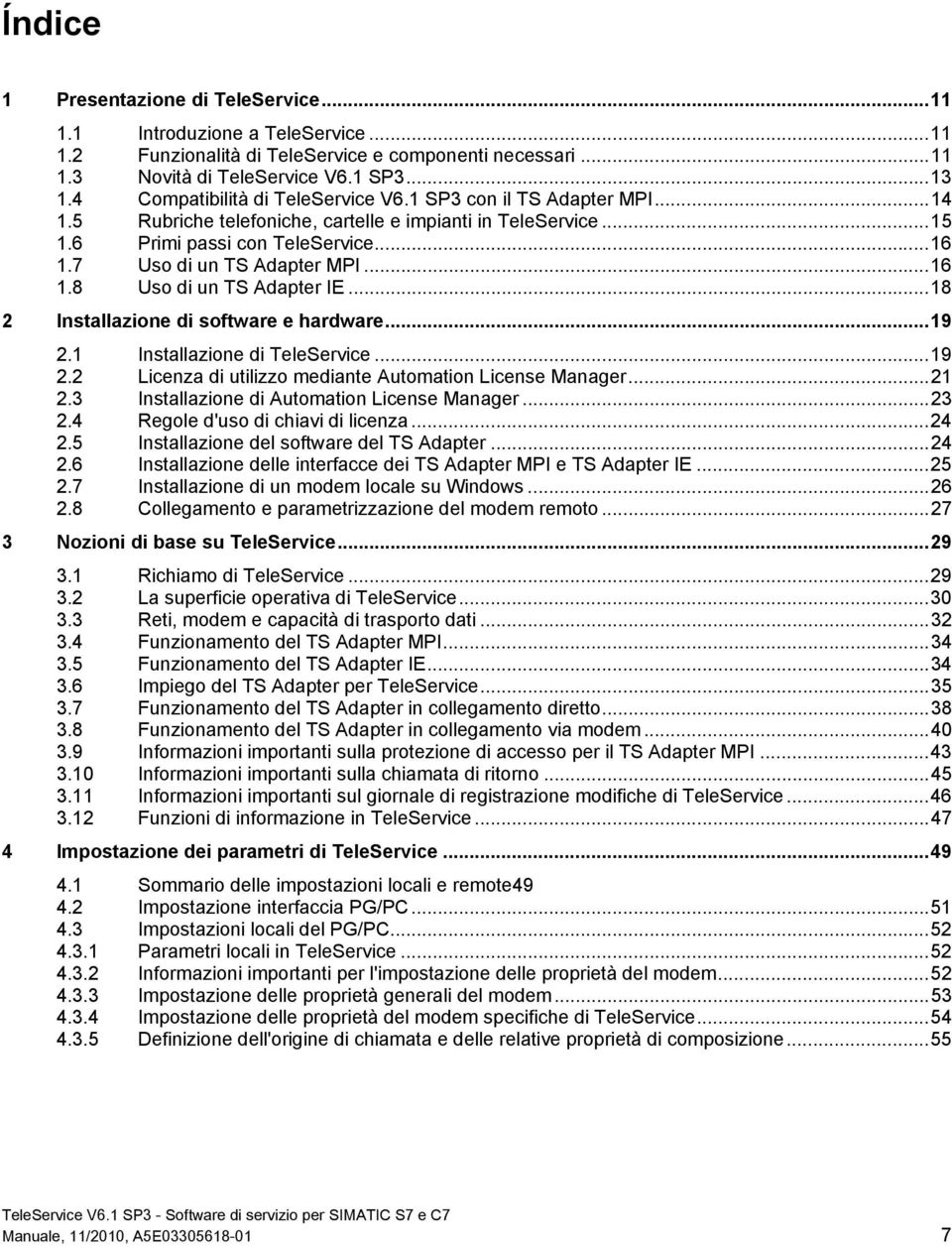 ..16 1.8 Uso di un TS Adapter IE...18 2 Installazione di software e hardware...19 2.1 Installazione di TeleService...19 2.2 Licenza di utilizzo mediante Automation License Manager...21 2.