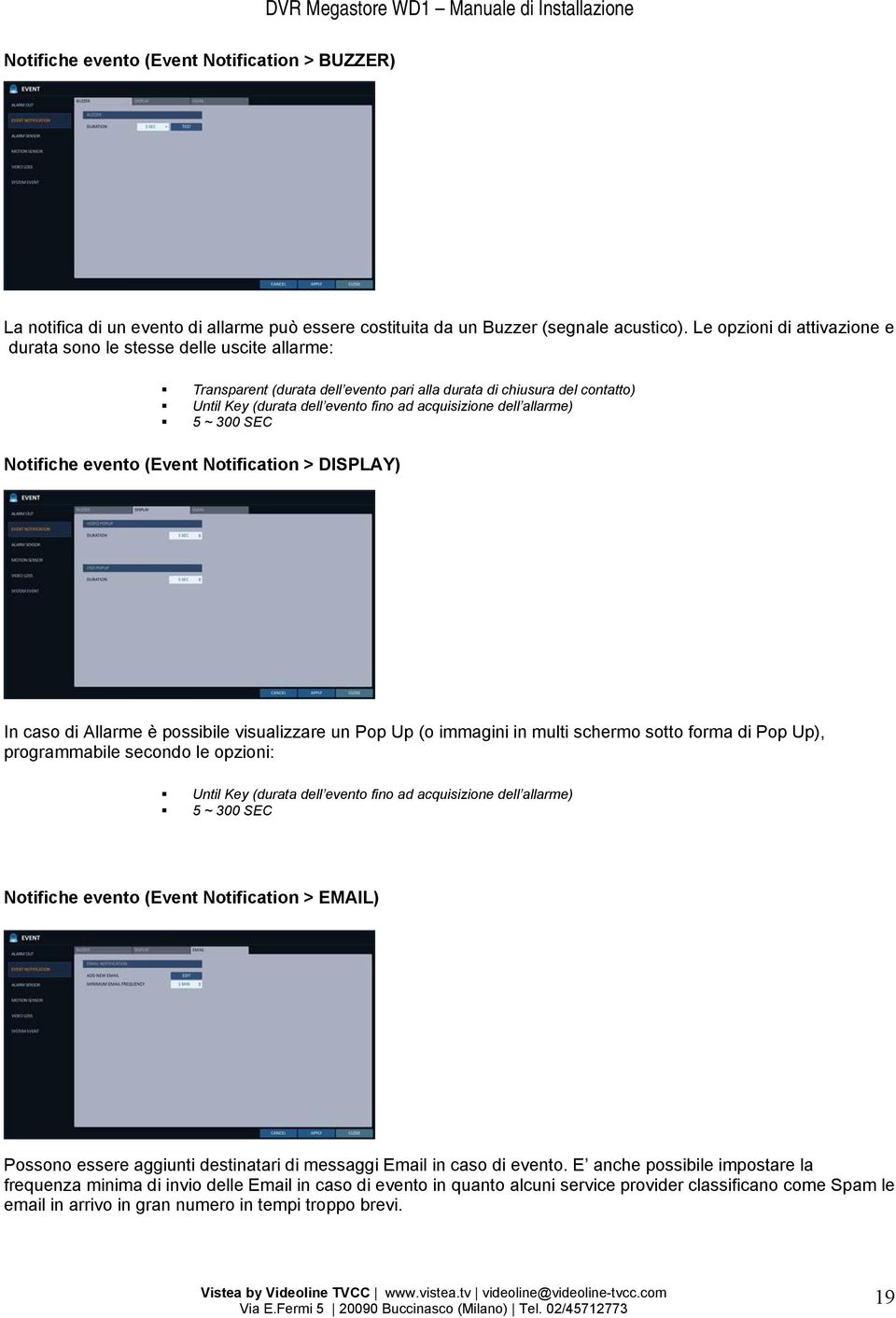 dell allarme) 5 ~ 300 SEC Notifiche evento (Event Notification > DISPLAY) In caso di Allarme è possibile visualizzare un Pop Up (o immagini in multi schermo sotto forma di Pop Up), programmabile