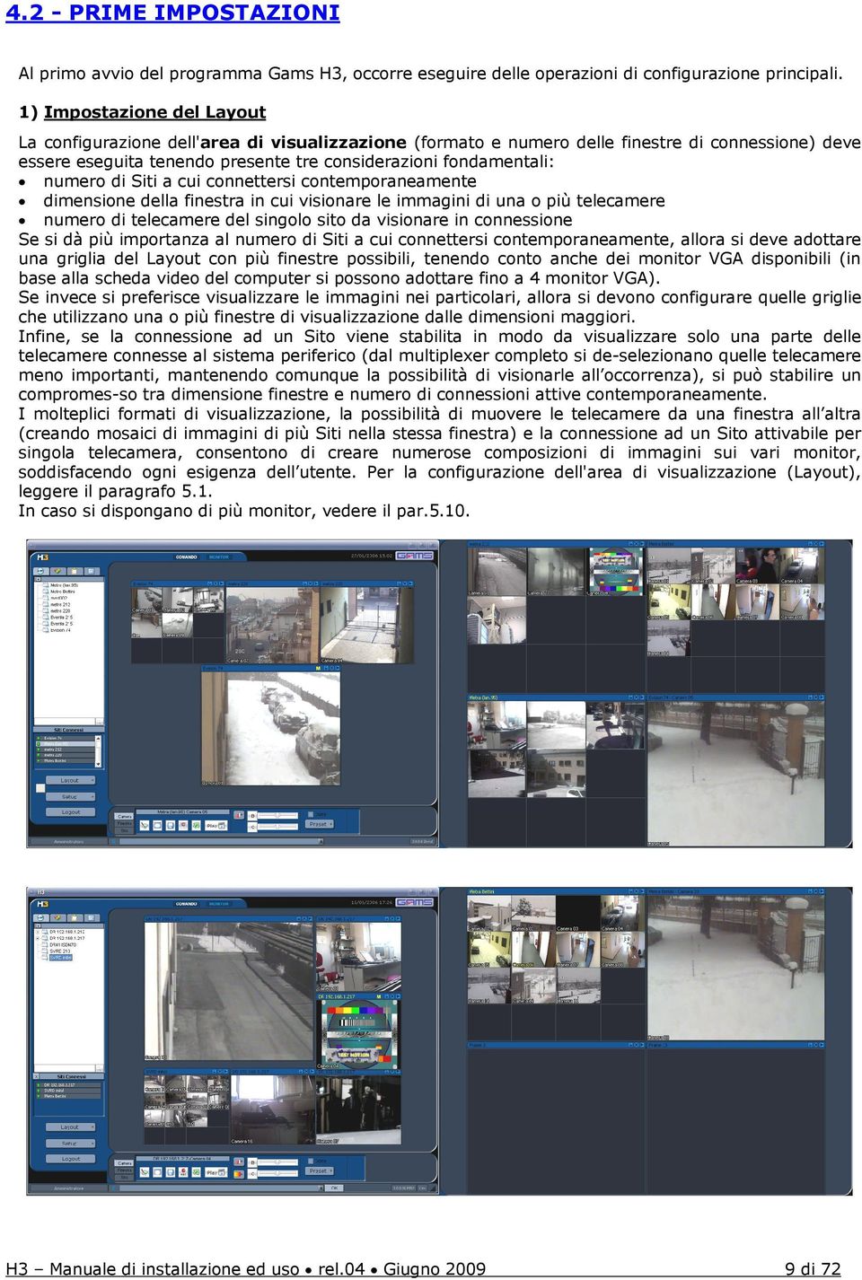 numero di Siti a cui connettersi contemporaneamente dimensione della finestra in cui visionare le immagini di una o più telecamere numero di telecamere del singolo sito da visionare in connessione Se