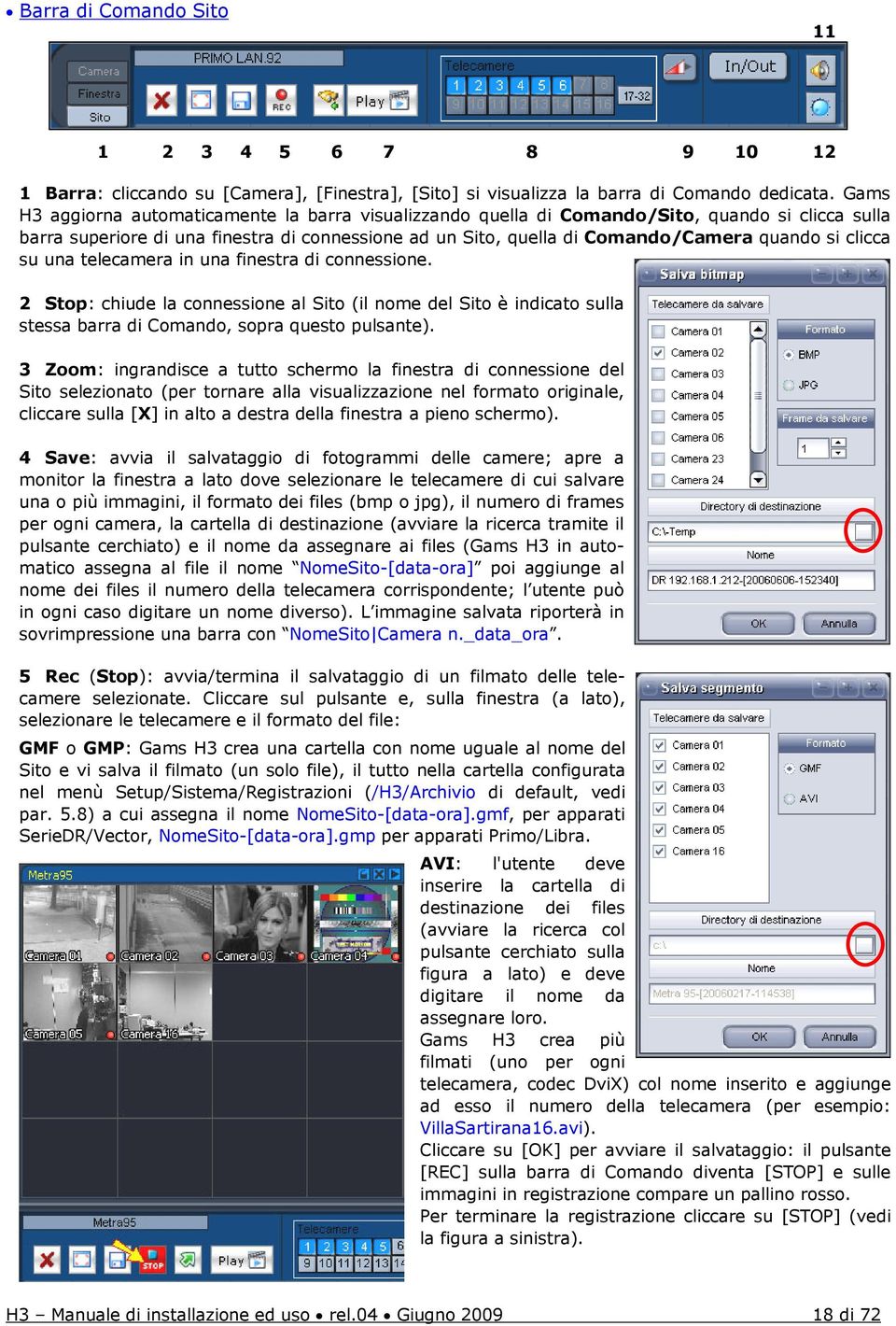 clicca su una telecamera in una finestra di connessione. 2 Stop: chiude la connessione al Sito (il nome del Sito è indicato sulla stessa barra di Comando, sopra questo pulsante).