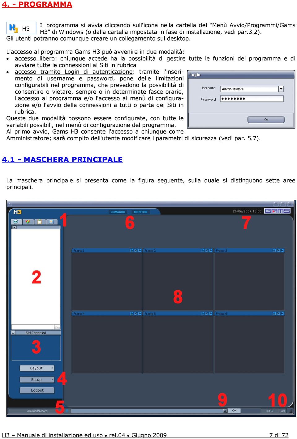 L'accesso al programma Gams H3 può avvenire in due modalità: accesso libero: chiunque accede ha la possibilità di gestire tutte le funzioni del programma e di avviare tutte le connessioni ai Siti in