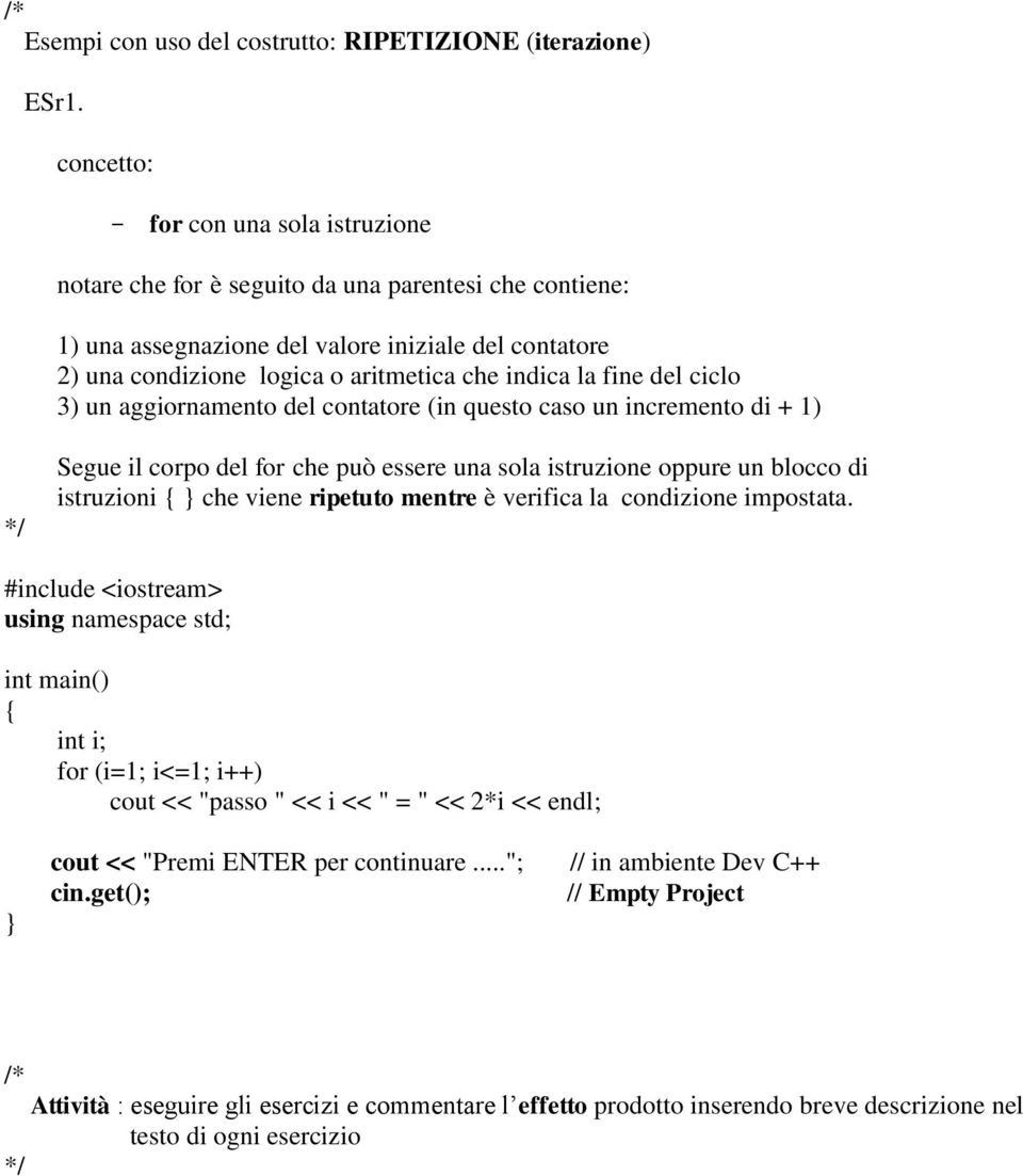 aritmetica che indica la fine del ciclo 3) un aggiornamento del contatore (in questo caso un incremento di + 1) Segue il corpo del for che può essere una sola istruzione oppure un