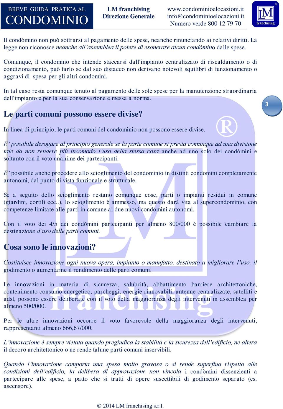 aggravi di spesa per gli altri condomini. In tal caso resta comunque tenuto al pagamento delle sole spese per la manutenzione straordinaria dell'impianto e per la sua conservazione e messa a norma.