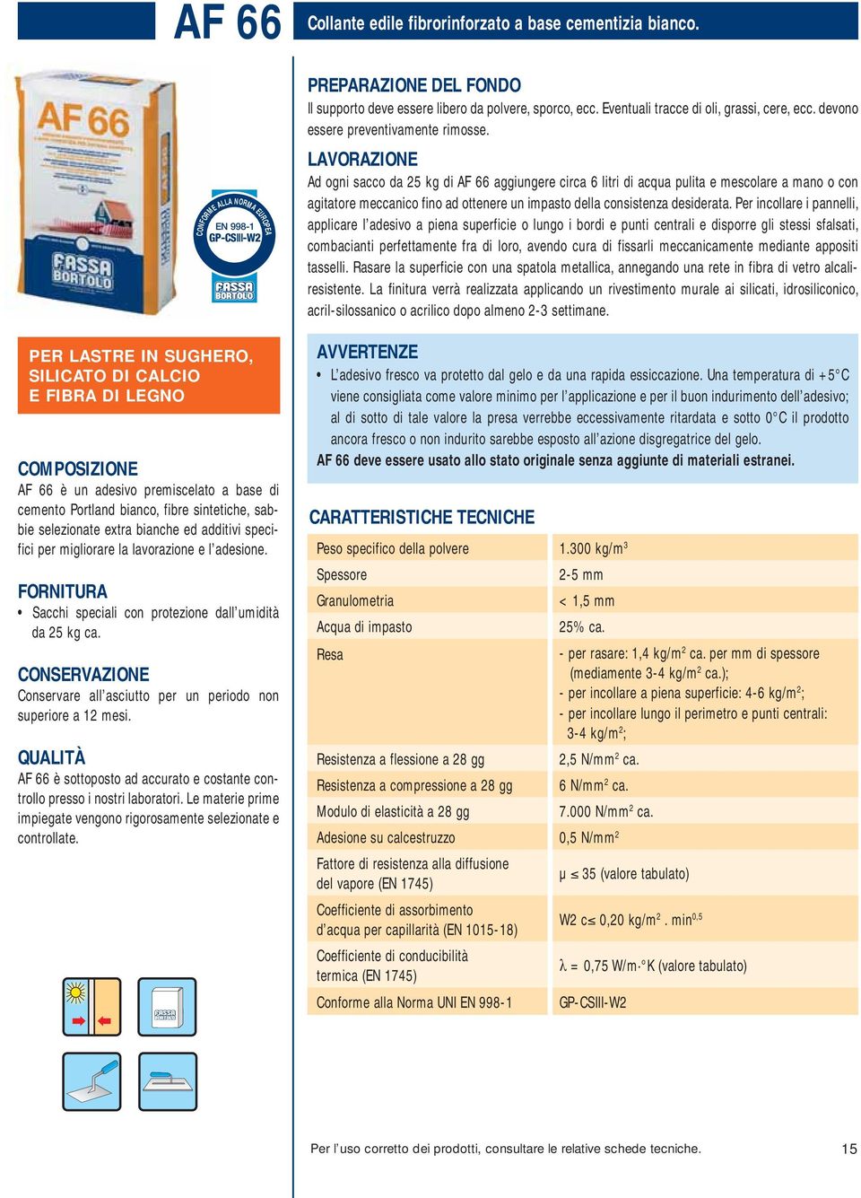 CONSERVAZIONE Conservare all asciutto per un periodo non superiore a 12 mesi. QUALITÀ AF 66 è sottoposto ad accurato e costante controllo presso i nostri laboratori.