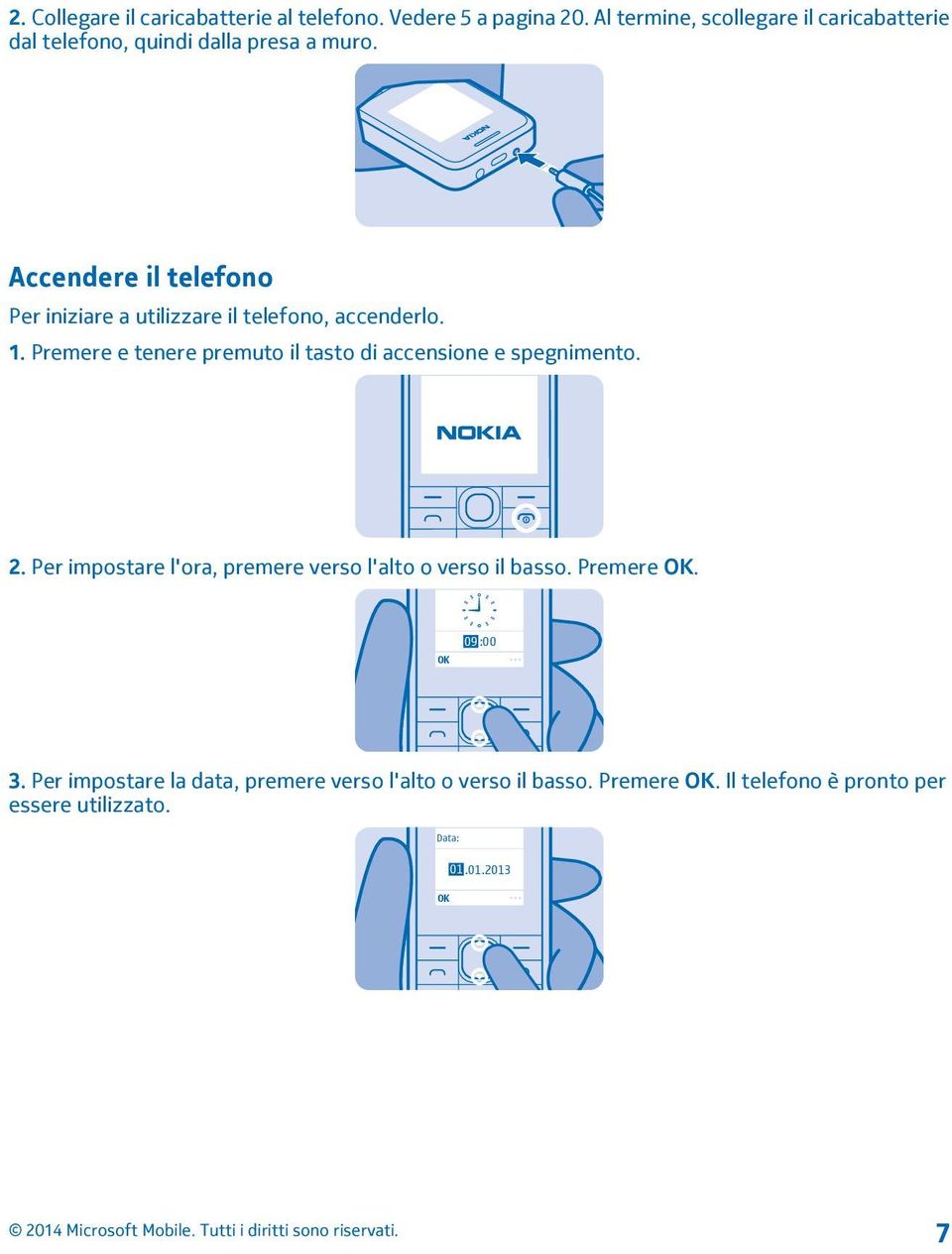 Accendere il telefono Per iniziare a utilizzare il telefono, accenderlo. 1.