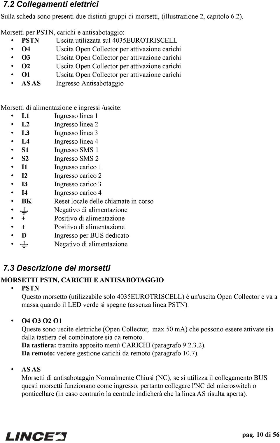 Open Collector per attivazione carichi O1 Uscita Open Collector per attivazione carichi AS AS Ingresso Antisabotaggio Morsetti di alimentazione e ingressi /uscite: L1 Ingresso linea 1 L2 Ingresso