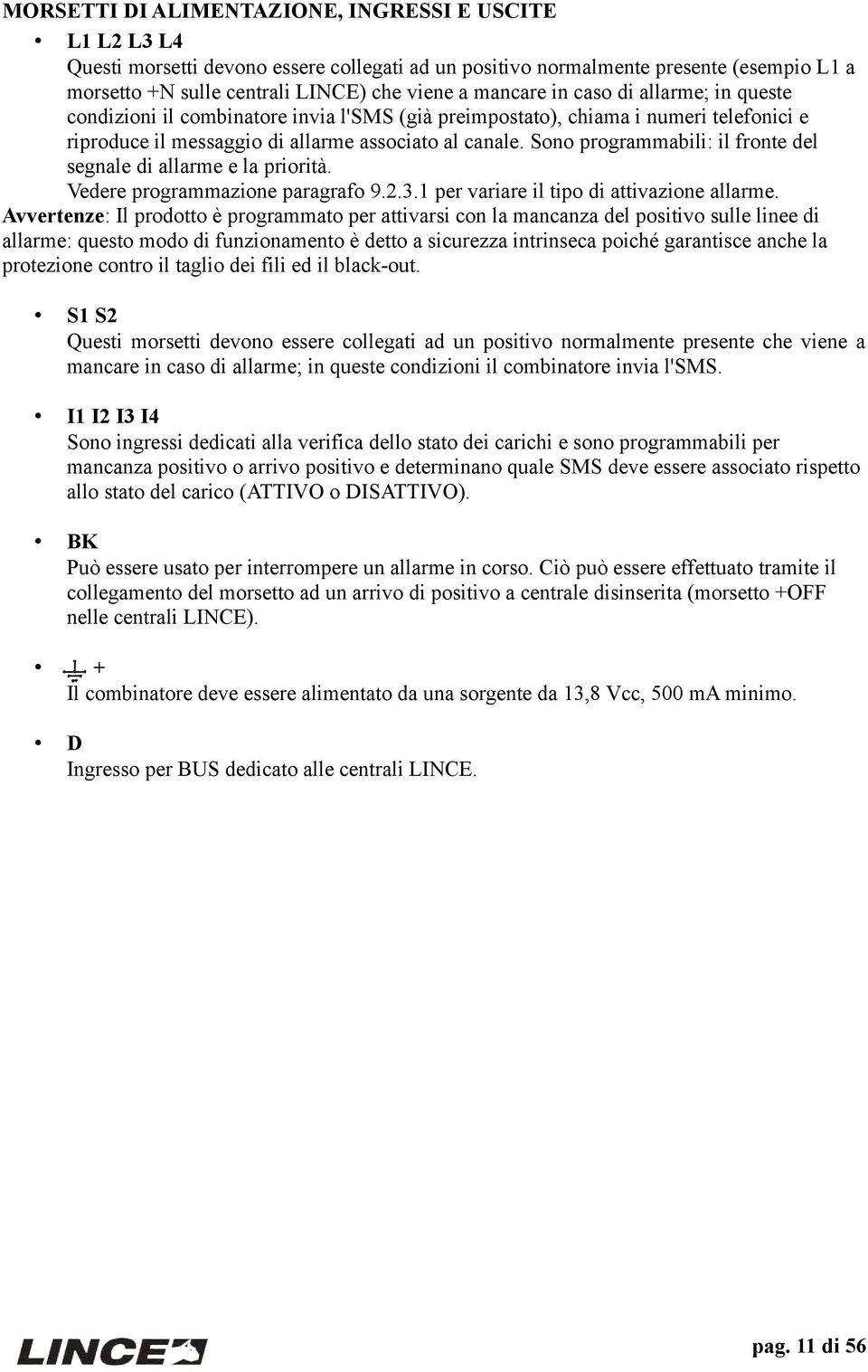 Sono programmabili: il fronte del segnale di allarme e la priorità. Vedere programmazione paragrafo 9.2.3.1 per variare il tipo di attivazione allarme.