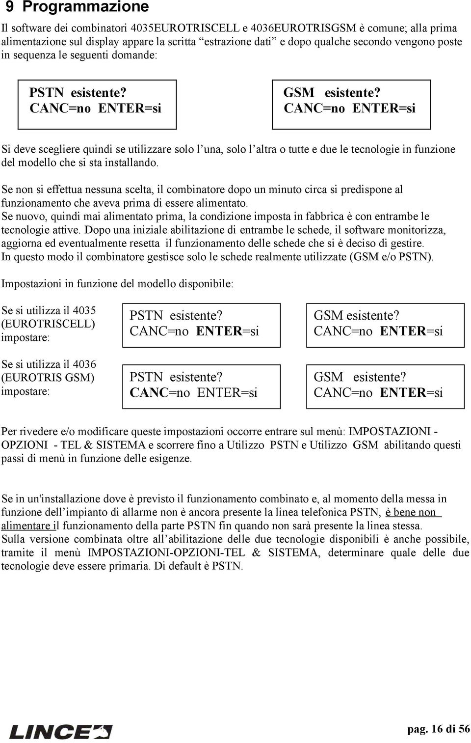 CANC=no ENTER=si Si deve scegliere quindi se utilizzare solo l una, solo l altra o tutte e due le tecnologie in funzione del modello che si sta installando.