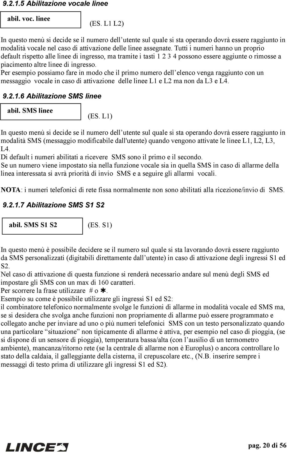 Tutti i numeri hanno un proprio default rispetto alle linee di ingresso, ma tramite i tasti 1 2 3 4 possono essere aggiunte o rimosse a piacimento altre linee di ingresso.