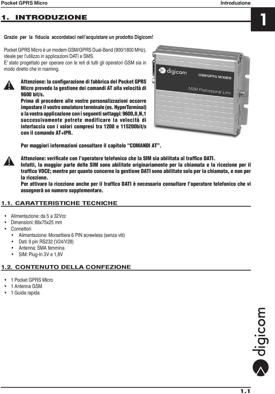 E stato progettato per operare con le reti di tutti gli operatori GSM sia in modo diretto che in roaming.