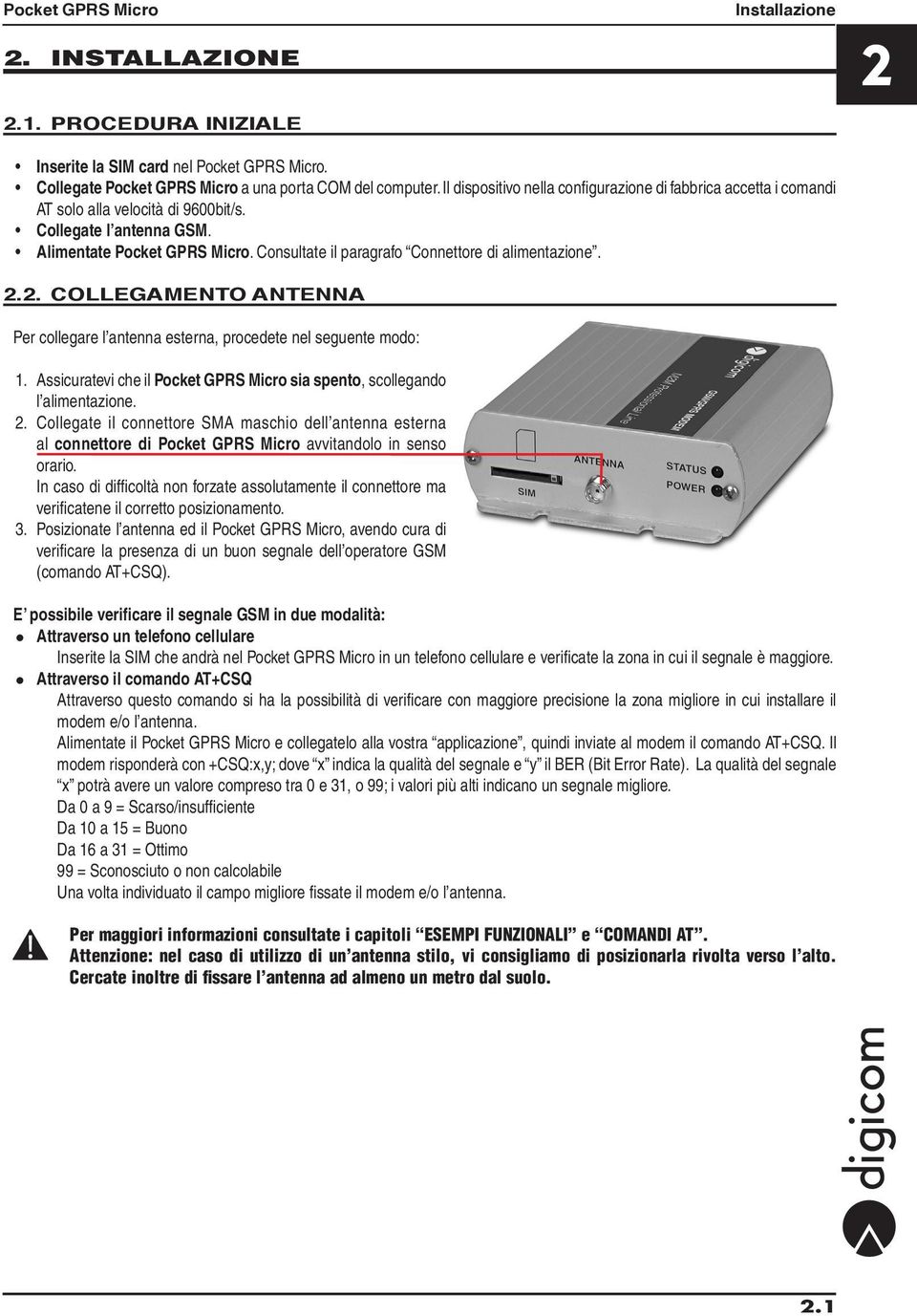 Consultate il paragrafo Connettore di alimentazione. 2.2. Collegamento Antenna Per collegare l antenna esterna, procedete nel seguente modo: 1.