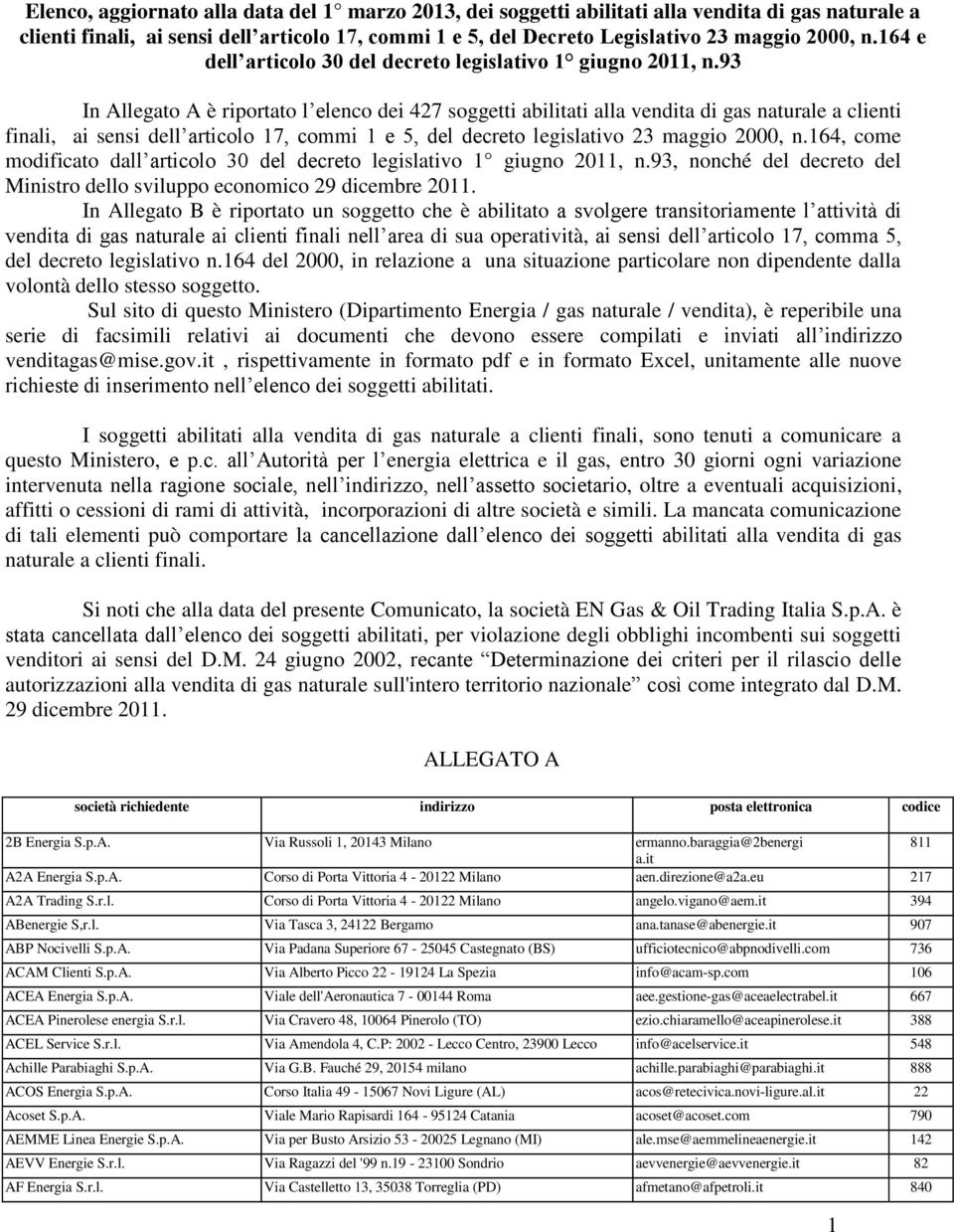 93 In Allegato A è riportato l elenco dei 427 soggetti abilitati alla vendita di gas naturale a clienti finali, ai sensi dell articolo 17, commi 1 e 5, del decreto legislativo 23 maggio 2000, n.