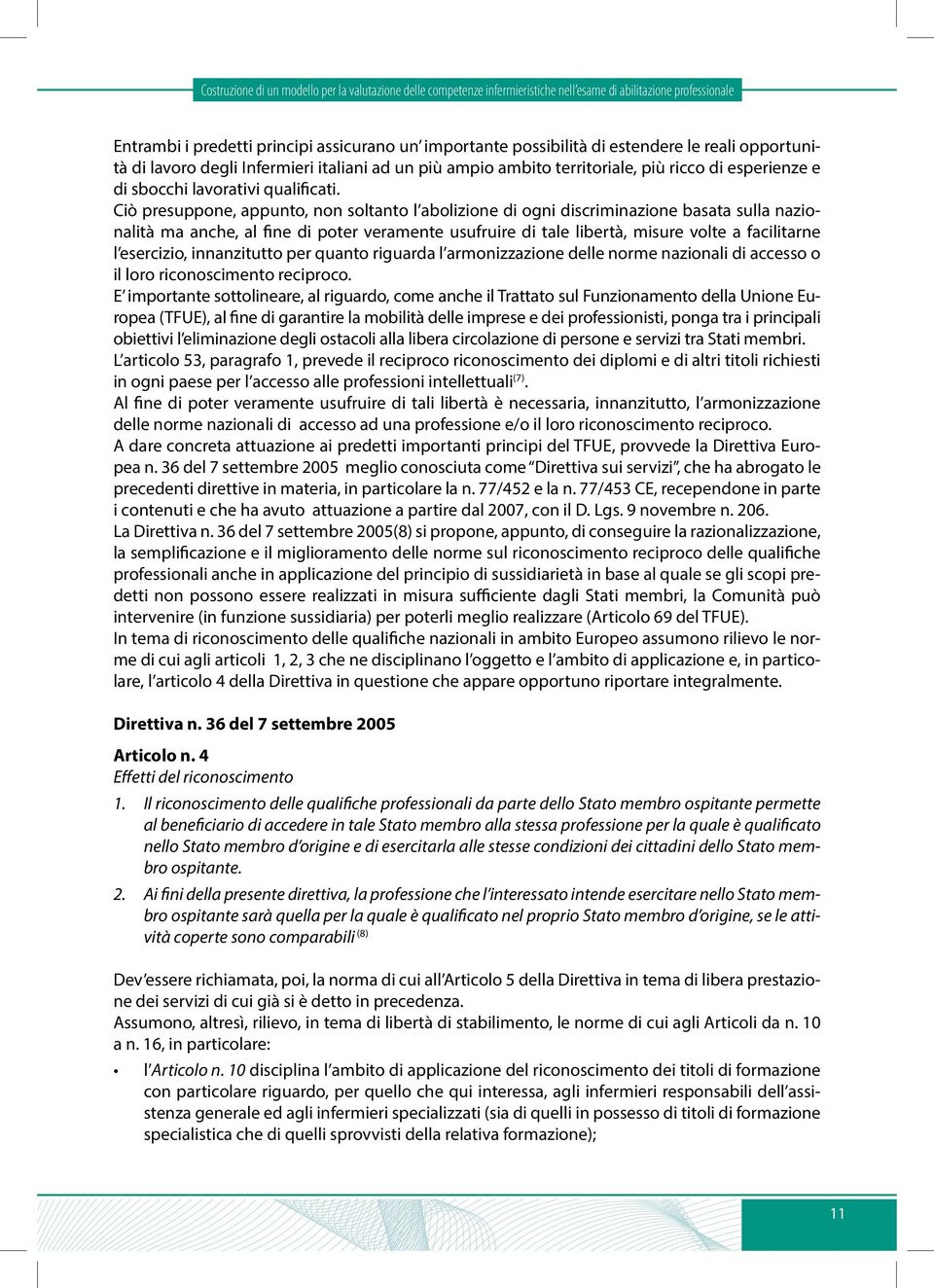 Ciò presuppone, appunto, non soltanto l abolizione di ogni discriminazione basata sulla nazionalità ma anche, al fine di poter veramente usufruire di tale libertà, misure volte a facilitarne l