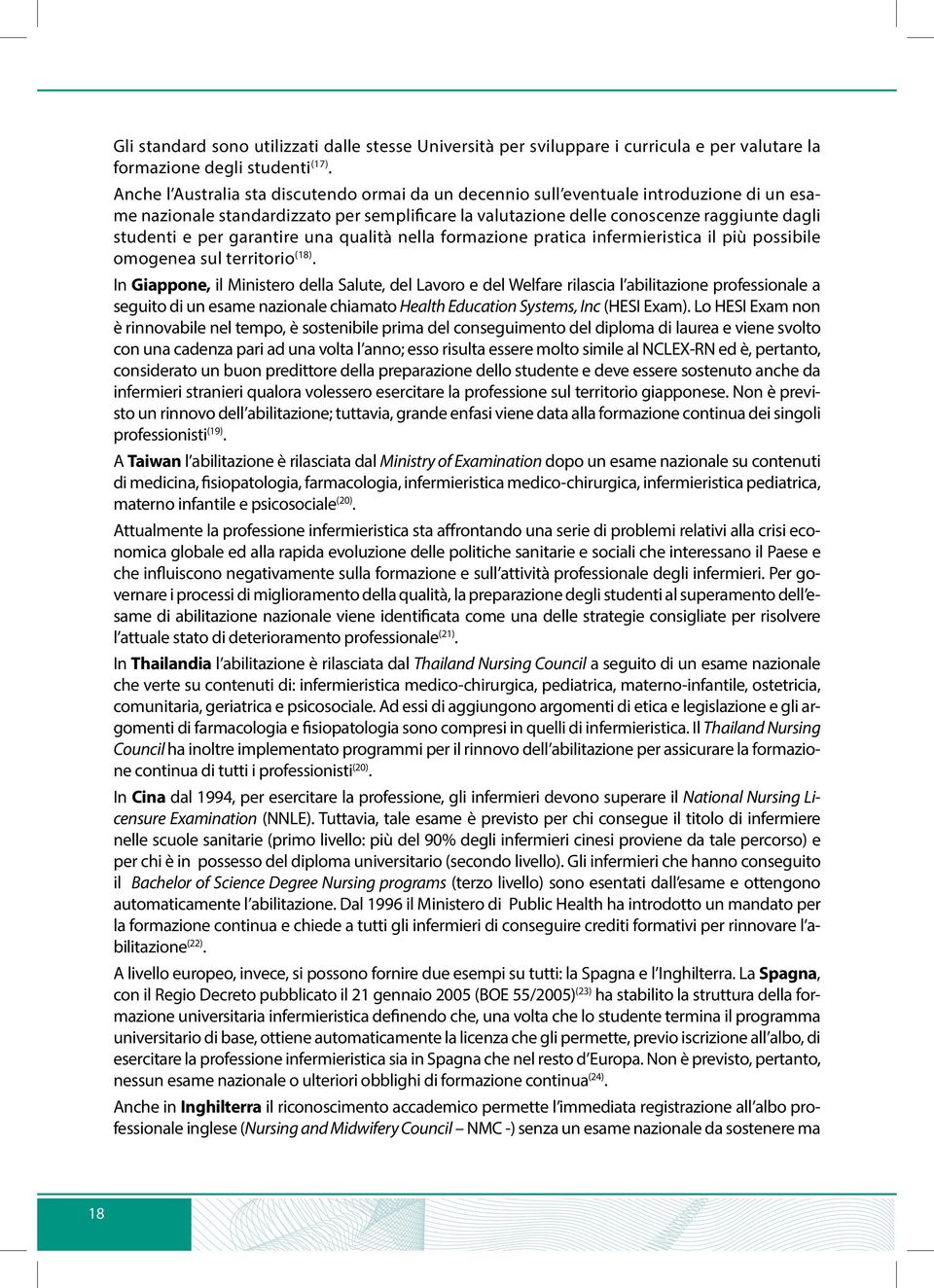 garantire una qualità nella formazione pratica infermieristica il più possibile omogenea sul territorio (18).